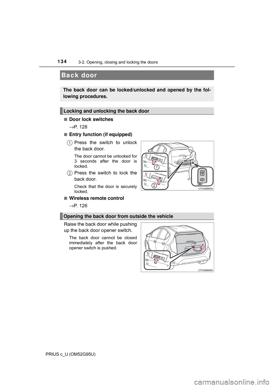 TOYOTA PRIUS C 2018  Owners Manual (in English) 1343-2. Opening, closing and locking the doors
PRIUS c_U (OM52G95U)■
Door lock switches
→
P.  1 2 8
■Entry function (if equipped)
Press the switch to unlock
the back door.
The door cannot be unl