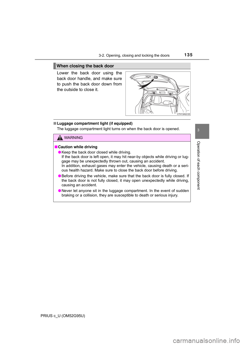 TOYOTA PRIUS C 2018  Owners Manual (in English) 1353-2. Opening, closing and locking the doors
3
Operation of each component
PRIUS c_U (OM52G95U)
Lower the back door using the
back door handle, and make sure
to push the back door down from
the outs