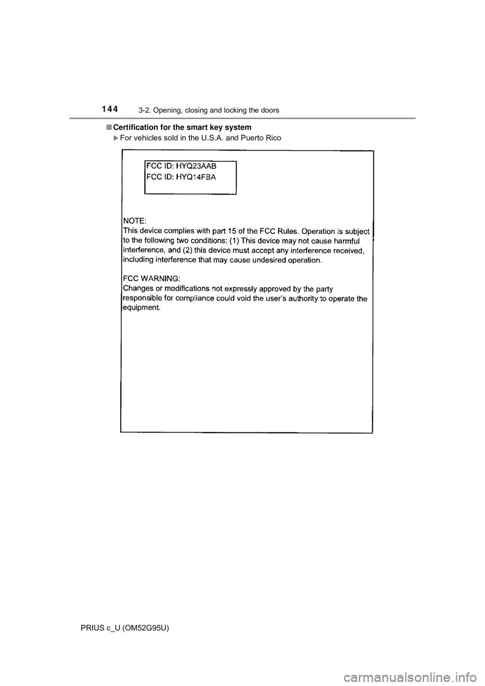 TOYOTA PRIUS C 2018  Owners Manual (in English) 1443-2. Opening, closing and locking the doors
PRIUS c_U (OM52G95U)■
Certification for  the smart key system
For vehicles sold in the U.S.A. and Puerto Rico 