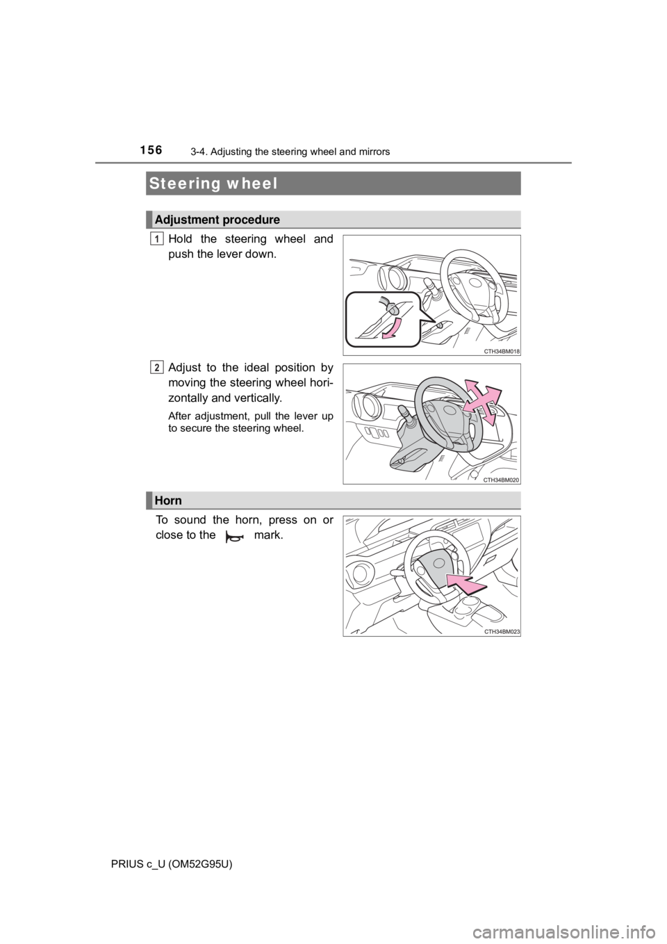 TOYOTA PRIUS C 2018  Owners Manual (in English) 156
PRIUS c_U (OM52G95U)
3-4. Adjusting the steering wheel and mirrors
Hold the steering wheel and
push the lever down.
Adjust to the ideal position by
moving the steering wheel hori-
zontally and ver