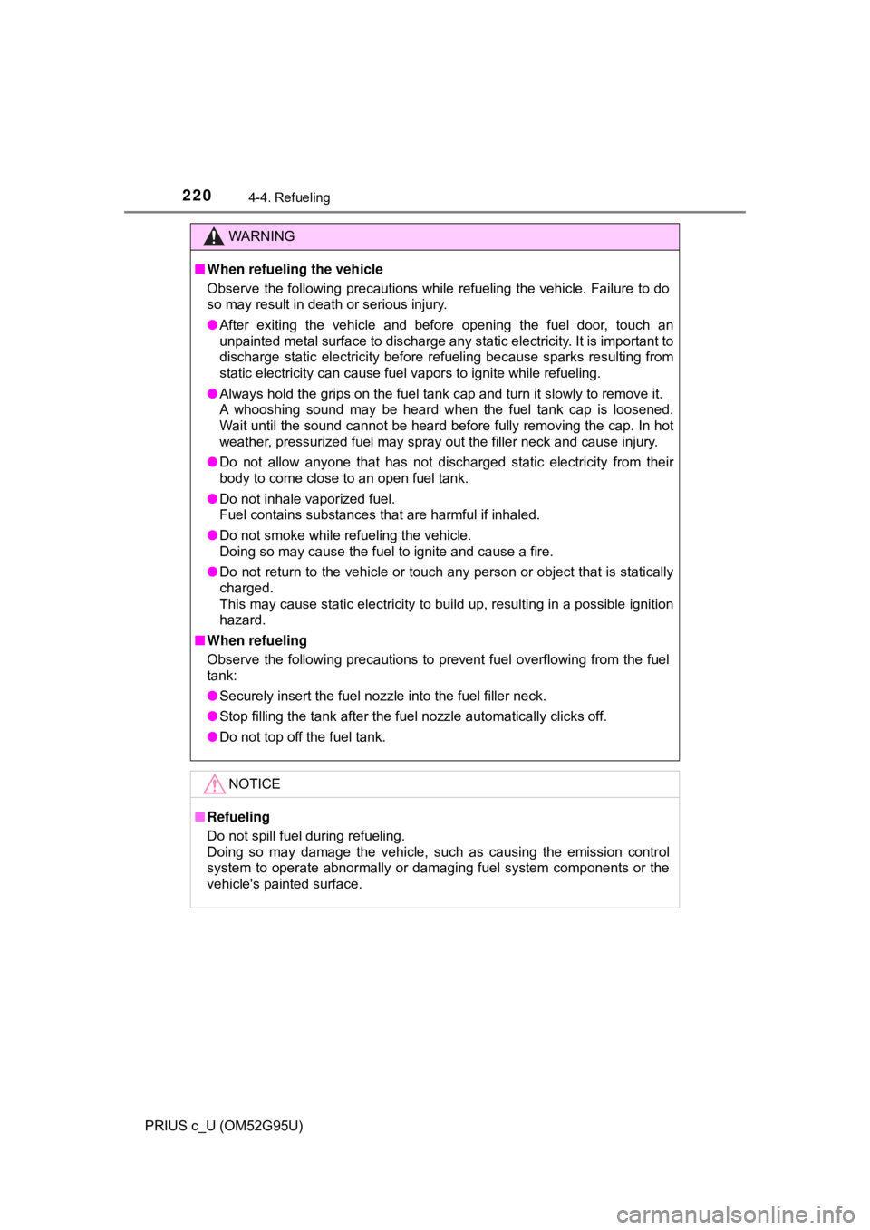TOYOTA PRIUS C 2018  Owners Manual (in English) 2204-4. Refueling
PRIUS c_U (OM52G95U)
WARNING
■When refueling the vehicle
Observe the following precautions while refueling the vehicle. Failure to do
so may result in death or serious injury.
● 