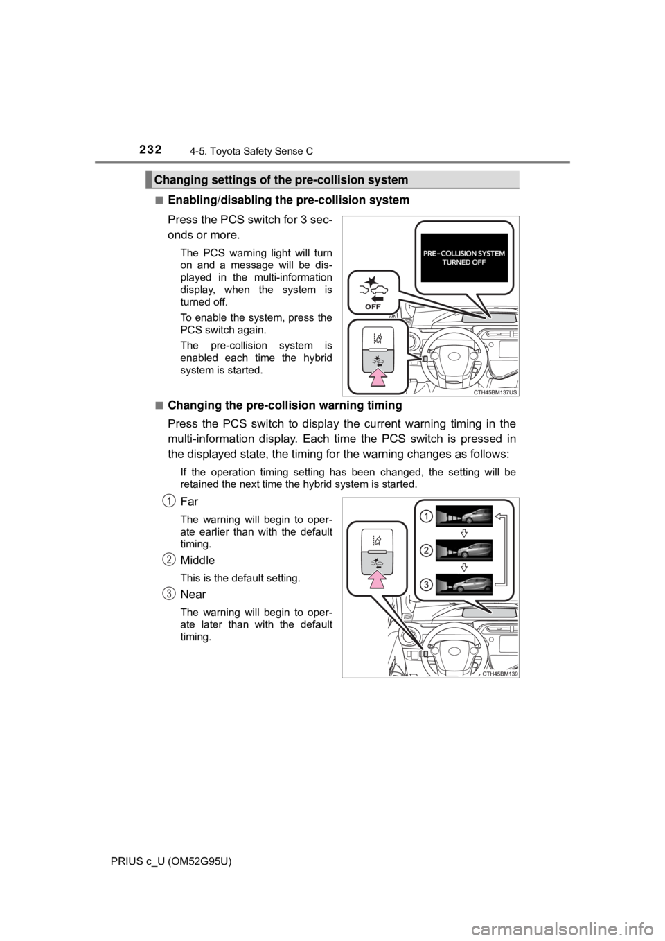 TOYOTA PRIUS C 2018  Owners Manual (in English) 2324-5. Toyota Safety Sense C
PRIUS c_U (OM52G95U)■
Enabling/disabling th
e pre-collision system
Press the PCS switch for 3 sec-
onds or more.
The PCS warning light will turn
on and a message will b