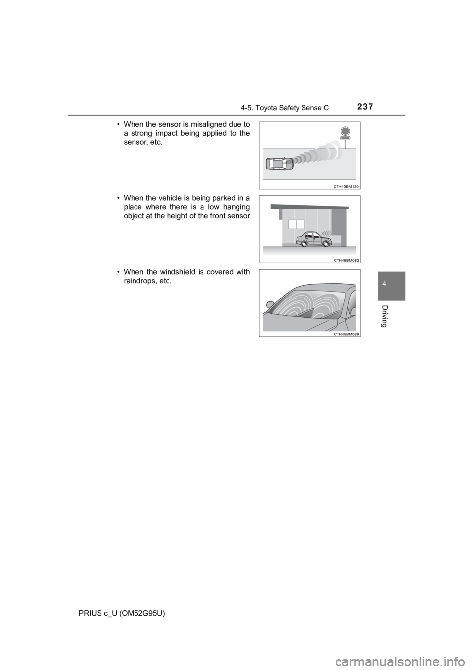 TOYOTA PRIUS C 2018  Owners Manual (in English) 2374-5. Toyota Safety Sense C
4
Driving
PRIUS c_U (OM52G95U)• When the sensor is misaligned due to
a strong impact being applied to the
sensor, etc.
• When the vehicle is being parked in a place w