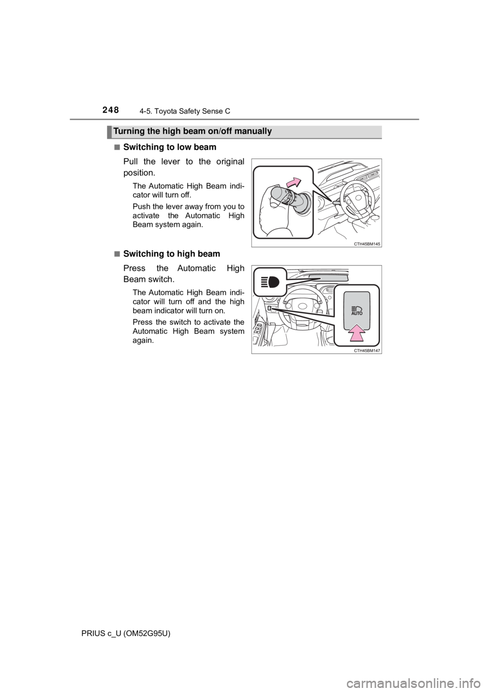 TOYOTA PRIUS C 2018  Owners Manual (in English) 2484-5. Toyota Safety Sense C
PRIUS c_U (OM52G95U)■
Switching to low beam
Pull the lever to the original
position.
The Automatic High Beam indi-
cator will turn off.
Push the lever away from you to
