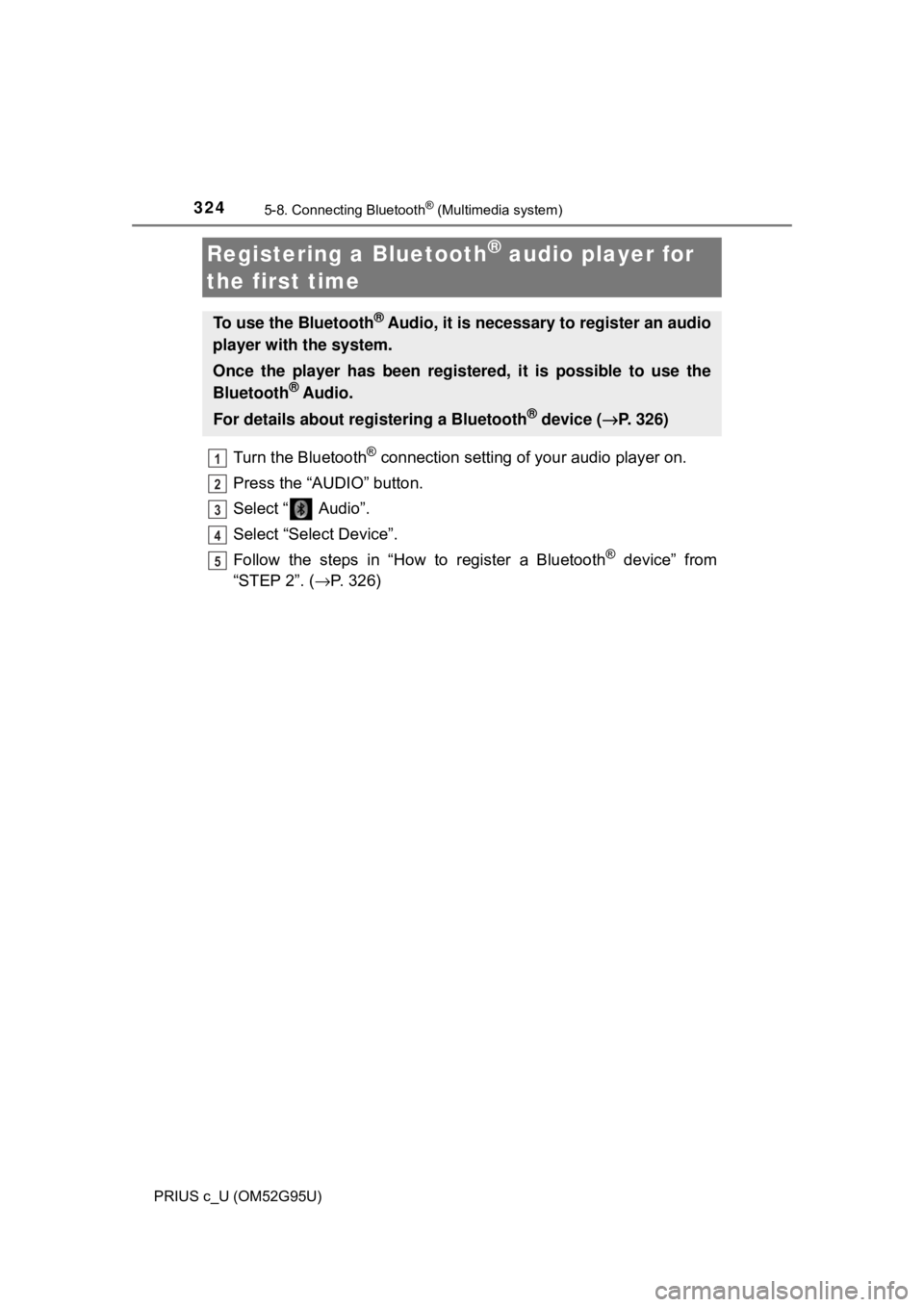 TOYOTA PRIUS C 2018  Owners Manual (in English) 3245-8. Connecting Bluetooth® (Multimedia system)
PRIUS c_U (OM52G95U)
Turn the Bluetooth® connection setting of your audio player on.
Press the “AUDIO” button.
Select “  Audio”.
Select “S