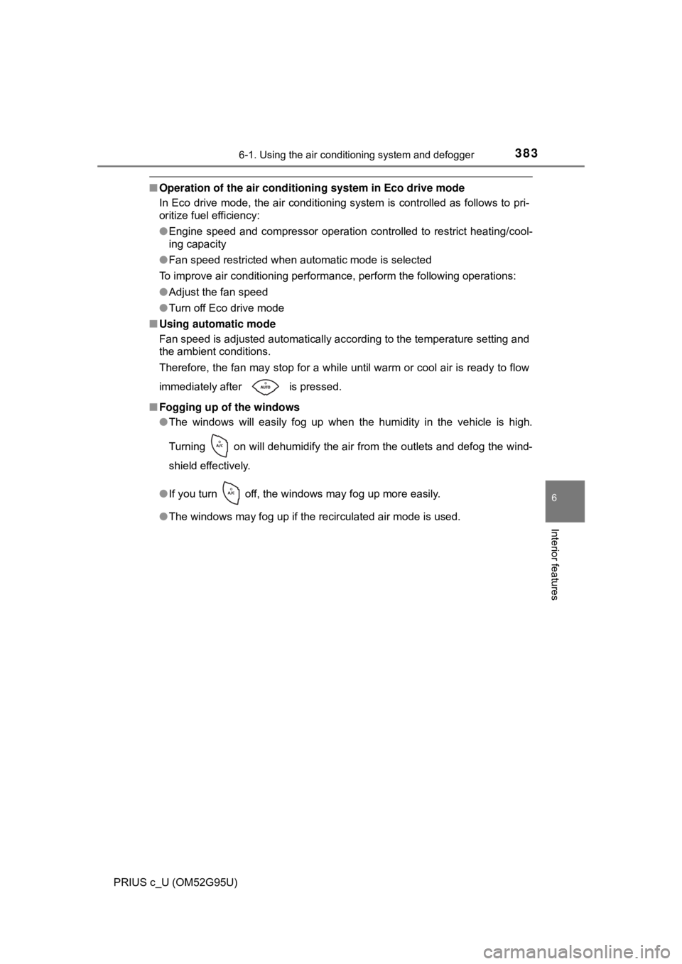 TOYOTA PRIUS C 2018  Owners Manual (in English) 3836-1. Using the air conditioning system and defogger
6
Interior features
PRIUS c_U (OM52G95U)
■Operation of the air conditio ning system in Eco drive mode
In Eco drive mode, the air conditioning s