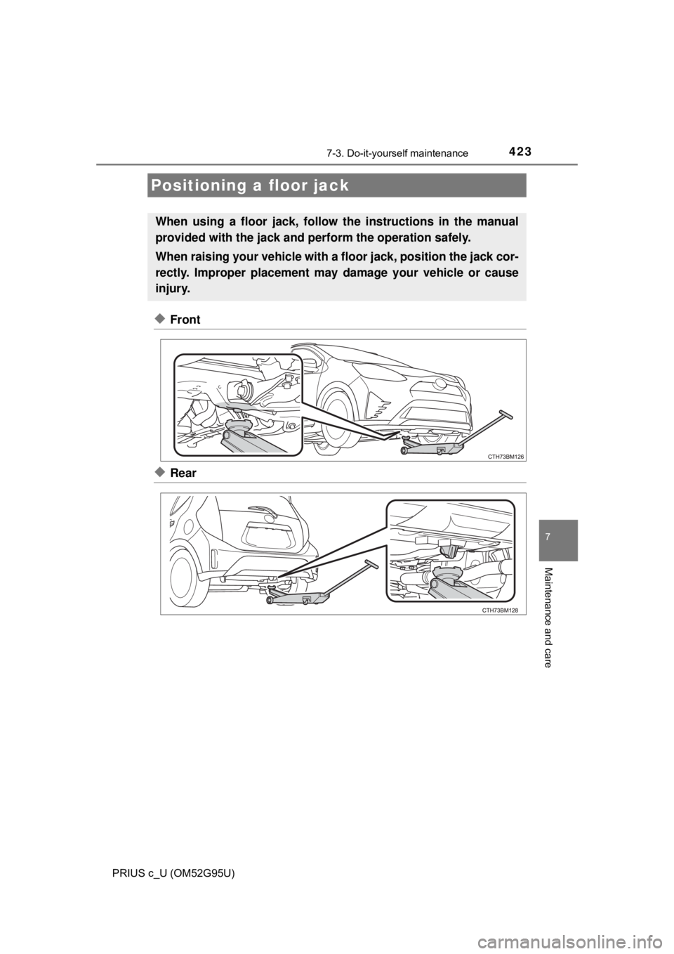 TOYOTA PRIUS C 2018  Owners Manual (in English) 4237-3. Do-it-yourself maintenance
7
Maintenance and care
PRIUS c_U (OM52G95U)
◆Front
◆Rear
Positioning a floor jack
When using a floor jack, follow the instructions in the manual
provided with th