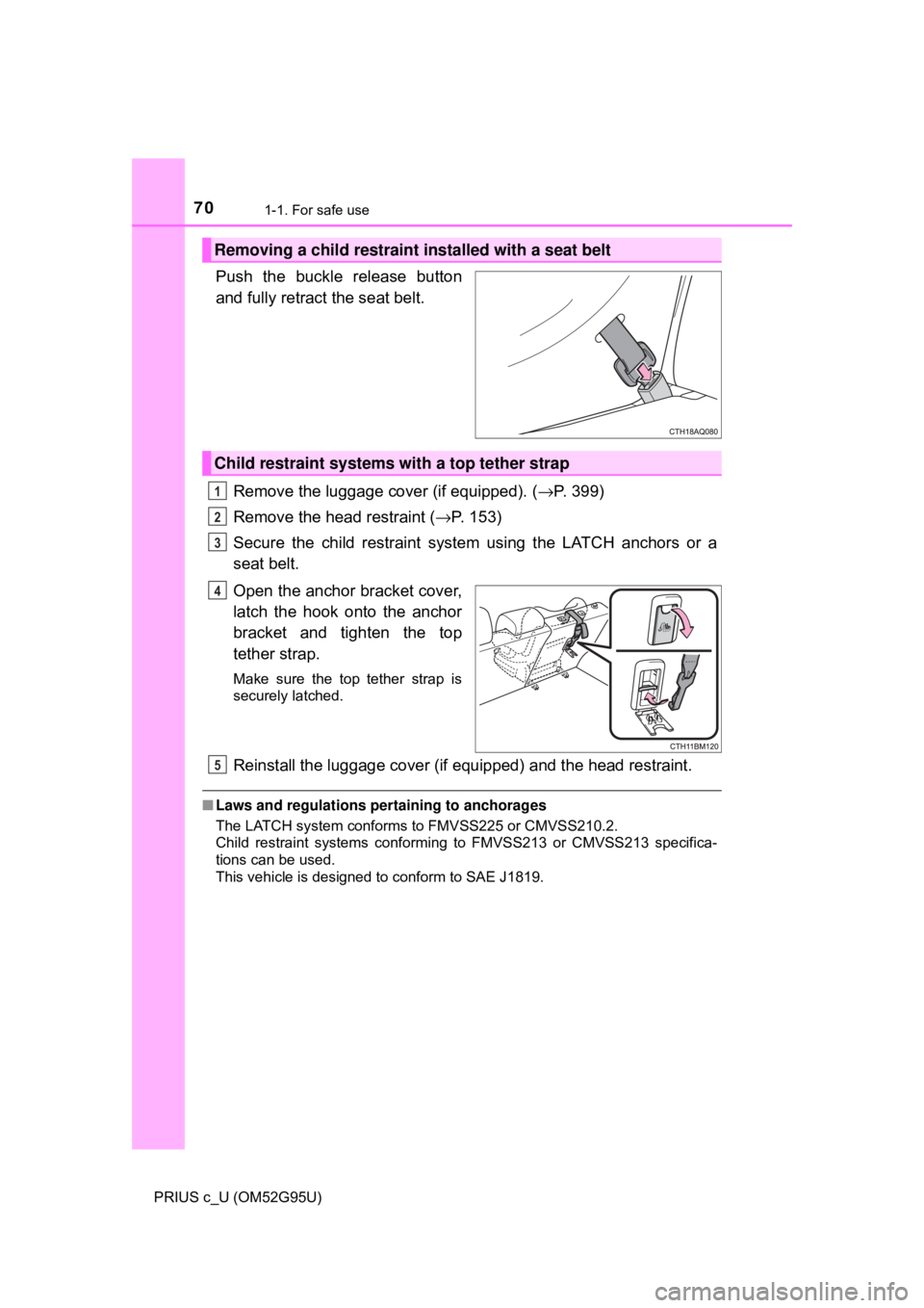 TOYOTA PRIUS C 2018   (in English) Repair Manual 701-1. For safe use
PRIUS c_U (OM52G95U)
Push the buckle release button
and fully retract the seat belt.Remove the luggage cover (if equipped). ( →P. 399)
Remove the head restraint ( →P. 153)
Secu