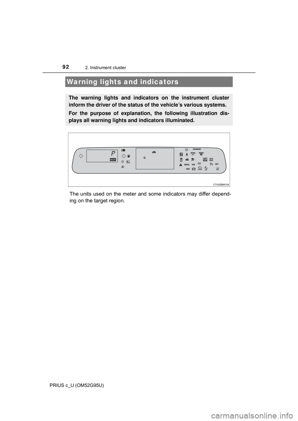 TOYOTA PRIUS C 2018 Owners Manual (in English) 92
PRIUS c_U (OM52G95U)
2. Instrument cluster
The units used on the meter and some indicators may differ depend-
ing on the target region.
Warning lights and indicators
The warning lights and indicato TOYOTA PRIUS C 2018 Owners Manual (in English) 92
PRIUS c_U (OM52G95U)
2. Instrument cluster
The units used on the meter and some indicators may differ depend-
ing on the target region.
Warning lights and indicators
The warning lights and indicato