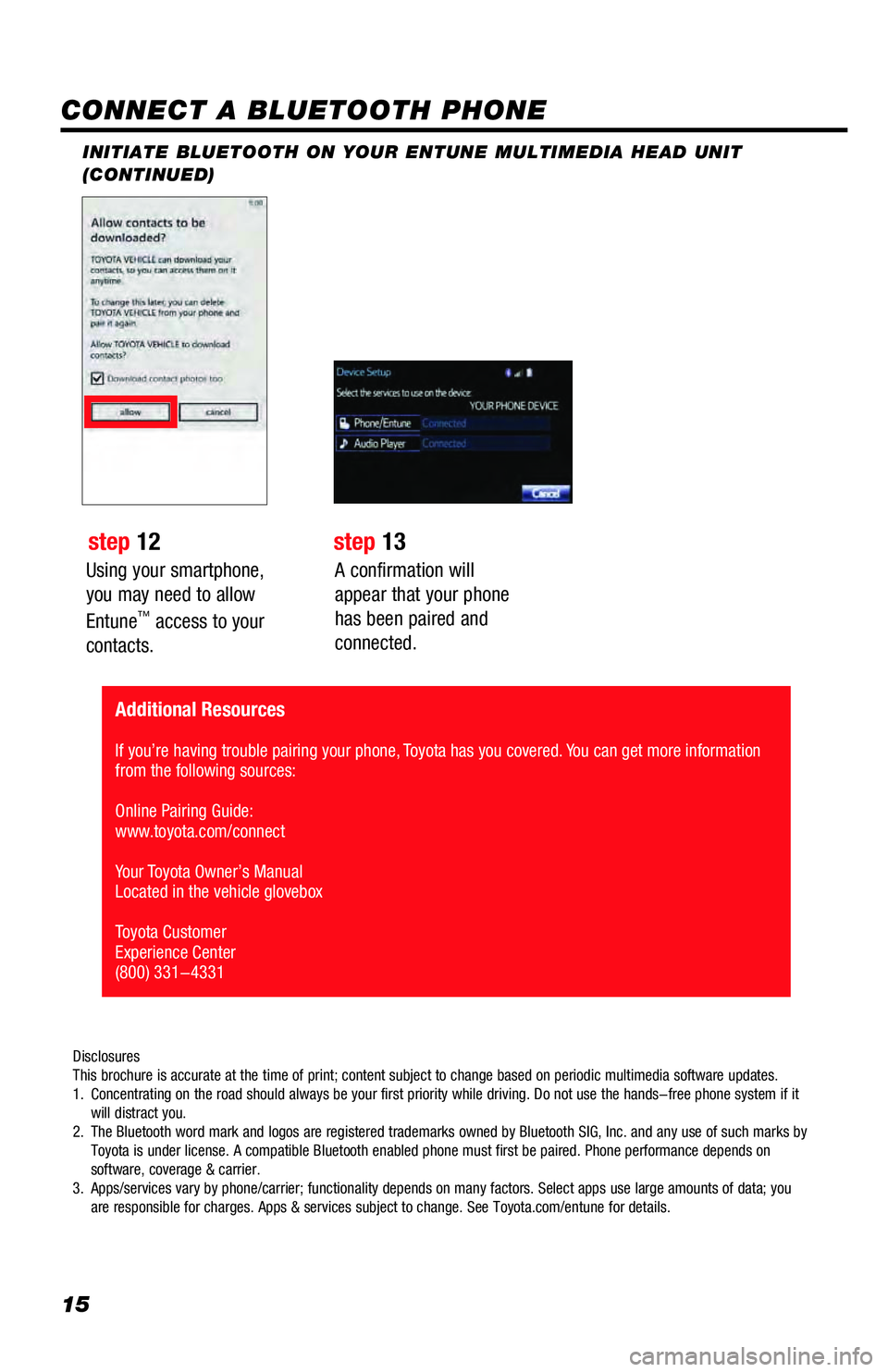 TOYOTA PRIUS C 2018  Accessories, Audio & Navigation (in English) 15
Using your smartphone, 
you may need to allow 
Entune
™ access to your 
contacts.
INITIATE BLUETOOTH ON YOUR ENTUNE MULTIMEDIA HEAD UNIT 
(CONTINUED)
A confirmation will 
appear that your phone 

