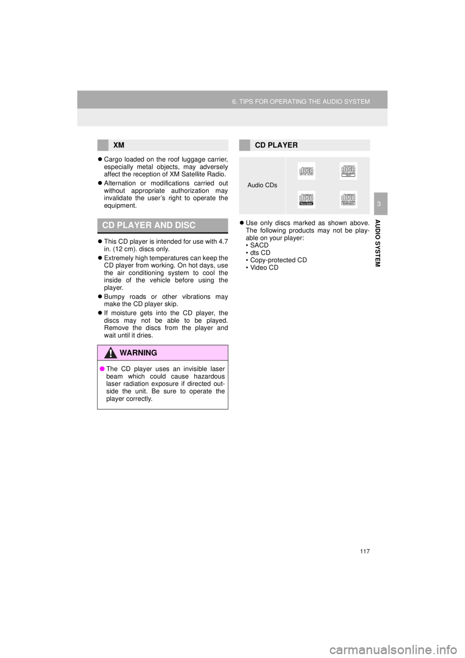 TOYOTA PRIUS C 2018 Accessories, Audio & Navigation (in English) 117
6. TIPS FOR OPERATING THE AUDIO SYSTEM
Prius_C_Navi_U
AUDIO SYSTEM
3
Cargo loaded on the roof luggage carrier,
especially metal objects, may adversely
affect the reception of XM Satellite Radio TOYOTA PRIUS C 2018 Accessories, Audio & Navigation (in English) 117
6. TIPS FOR OPERATING THE AUDIO SYSTEM
Prius_C_Navi_U
AUDIO SYSTEM
3
Cargo loaded on the roof luggage carrier,
especially metal objects, may adversely
affect the reception of XM Satellite Radio