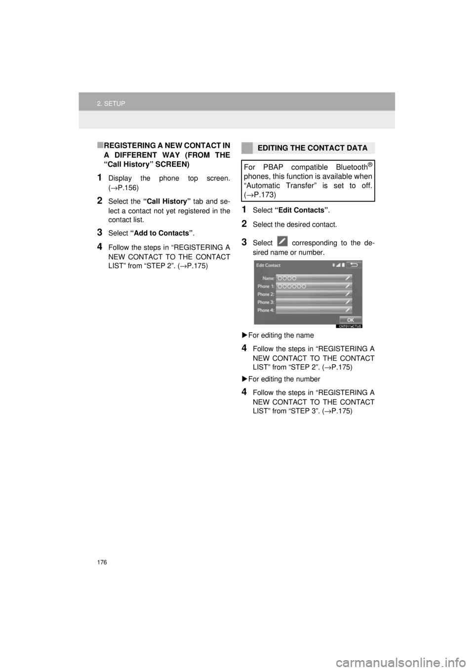 TOYOTA PRIUS C 2018 Accessories, Audio & Navigation (in English) 176
2. SETUP
Prius_C_Navi_U
■REGISTERING A NEW CONTACT IN
A DIFFERENT WAY (FROM THE
“Call History” SCREEN)
1Display the phone top screen.
(→P.156)
2Select the “Call History” tab and se-
le TOYOTA PRIUS C 2018 Accessories, Audio & Navigation (in English) 176
2. SETUP
Prius_C_Navi_U
■REGISTERING A NEW CONTACT IN
A DIFFERENT WAY (FROM THE
“Call History” SCREEN)
1Display the phone top screen.
(→P.156)
2Select the “Call History” tab and se-
le