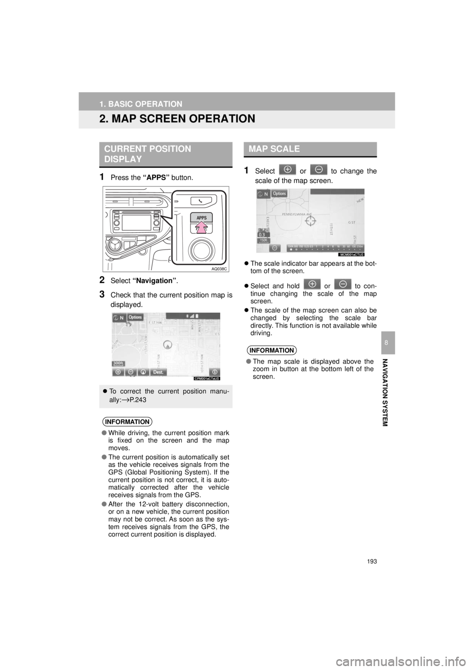 TOYOTA PRIUS C 2018 Accessories, Audio & Navigation (in English) 193
1. BASIC OPERATION
Prius_C_Navi_U
NAVIGATION SYSTEM
8
2. MAP SCREEN OPERATION
1Press the “APPS” button.
2Select “Navigation” .
3Check that the current position map is
displayed.
1Select TOYOTA PRIUS C 2018 Accessories, Audio & Navigation (in English) 193
1. BASIC OPERATION
Prius_C_Navi_U
NAVIGATION SYSTEM
8
2. MAP SCREEN OPERATION
1Press the “APPS” button.
2Select “Navigation” .
3Check that the current position map is
displayed.
1Select