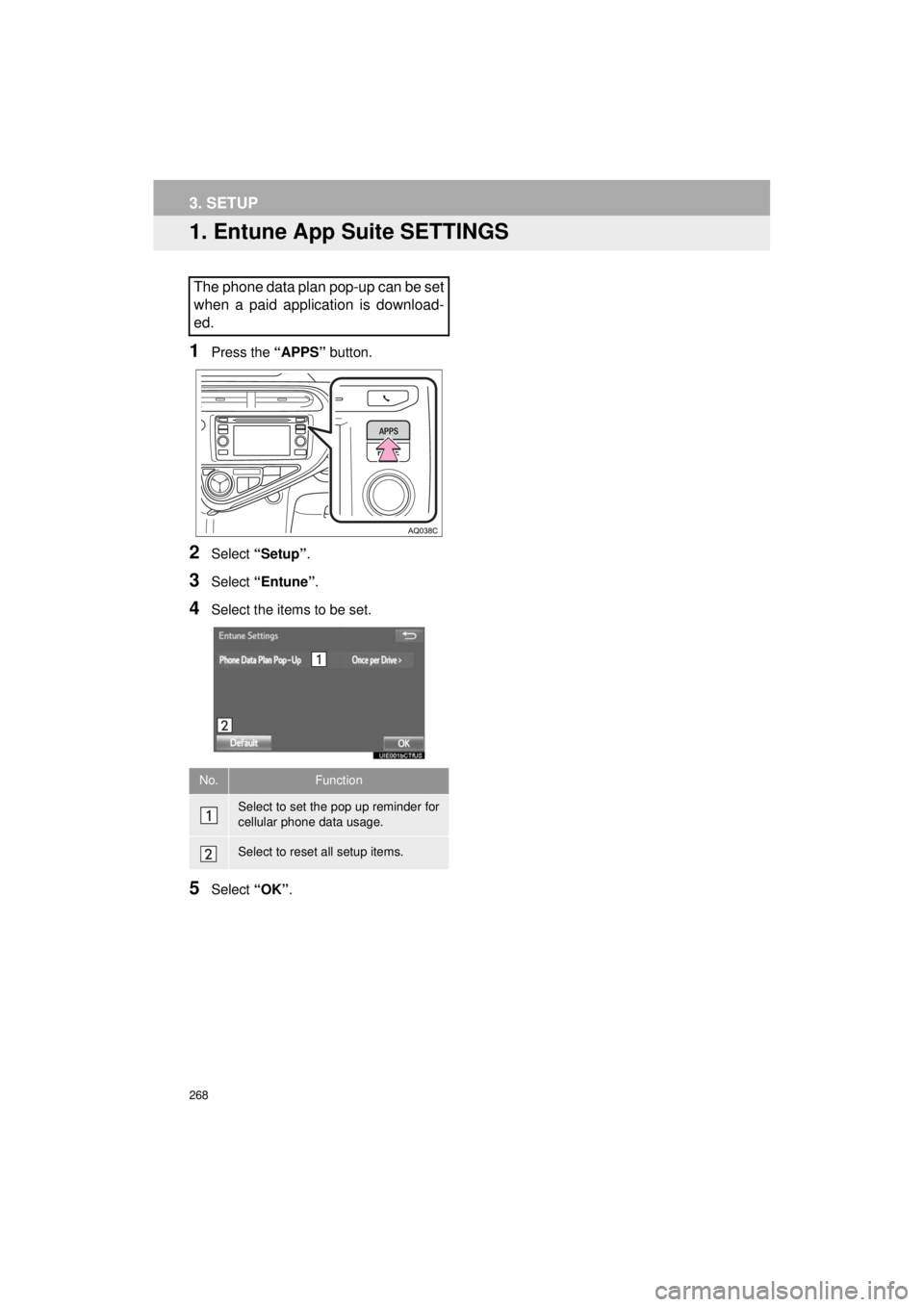 TOYOTA PRIUS C 2018  Accessories, Audio & Navigation (in English) 268
Prius_C_Navi_U
3. SETUP
1. Entune App Suite SETTINGS
1Press the “APPS” button.
2Select “Setup” .
3Select “Entune” .
4Select the items to be set.
5Select “OK”.
The phone data plan p