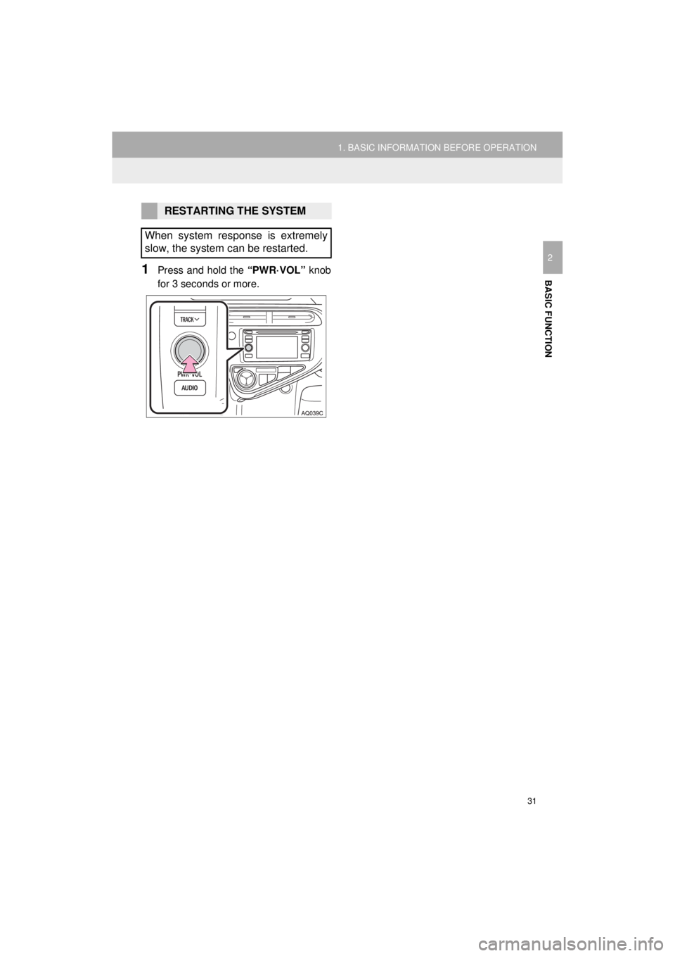 TOYOTA PRIUS C 2018 Accessories, Audio & Navigation (in English) 31
1. BASIC INFORMATION BEFORE OPERATION
Prius_C_Navi_U
BASIC FUNCTION
2
1Press and hold the “PWR·VOL” knob
for 3 seconds or more.
RESTARTING THE SYSTEM
When system response is extremely
slow, th TOYOTA PRIUS C 2018 Accessories, Audio & Navigation (in English) 31
1. BASIC INFORMATION BEFORE OPERATION
Prius_C_Navi_U
BASIC FUNCTION
2
1Press and hold the “PWR·VOL” knob
for 3 seconds or more.
RESTARTING THE SYSTEM
When system response is extremely
slow, th