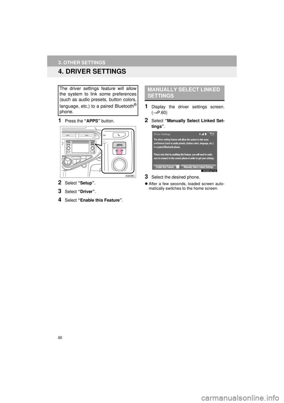 TOYOTA PRIUS C 2018 Accessories, Audio & Navigation (in English) 60
3. OTHER SETTINGS
Prius_C_Navi_U
4. DRIVER SETTINGS
1Press the “APPS” button.
2Select “Setup” .
3Select “Driver” .
4Select “Enable this Feature” .
1Display the driver settings scree TOYOTA PRIUS C 2018 Accessories, Audio & Navigation (in English) 60
3. OTHER SETTINGS
Prius_C_Navi_U
4. DRIVER SETTINGS
1Press the “APPS” button.
2Select “Setup” .
3Select “Driver” .
4Select “Enable this Feature” .
1Display the driver settings scree