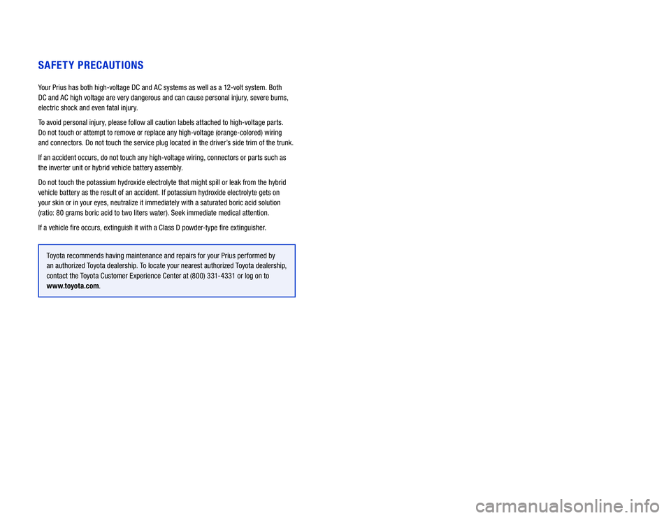 TOYOTA PRIUS C 2018 Warranties & Maintenance Guides (in English) SAFETY PRECAUTIONS
Your Prius has both high-voltage DC and AC systems as well as a 12-volt system. Both
DC and AC high voltage are very dangerous and can cause personal injury, severe burns,
electr TOYOTA PRIUS C 2018 Warranties & Maintenance Guides (in English) SAFETY PRECAUTIONS
Your Prius has both high-voltage DC and AC systems as well as a 12-volt system. Both
DC and AC high voltage are very dangerous and can cause personal injury, severe burns,
electr