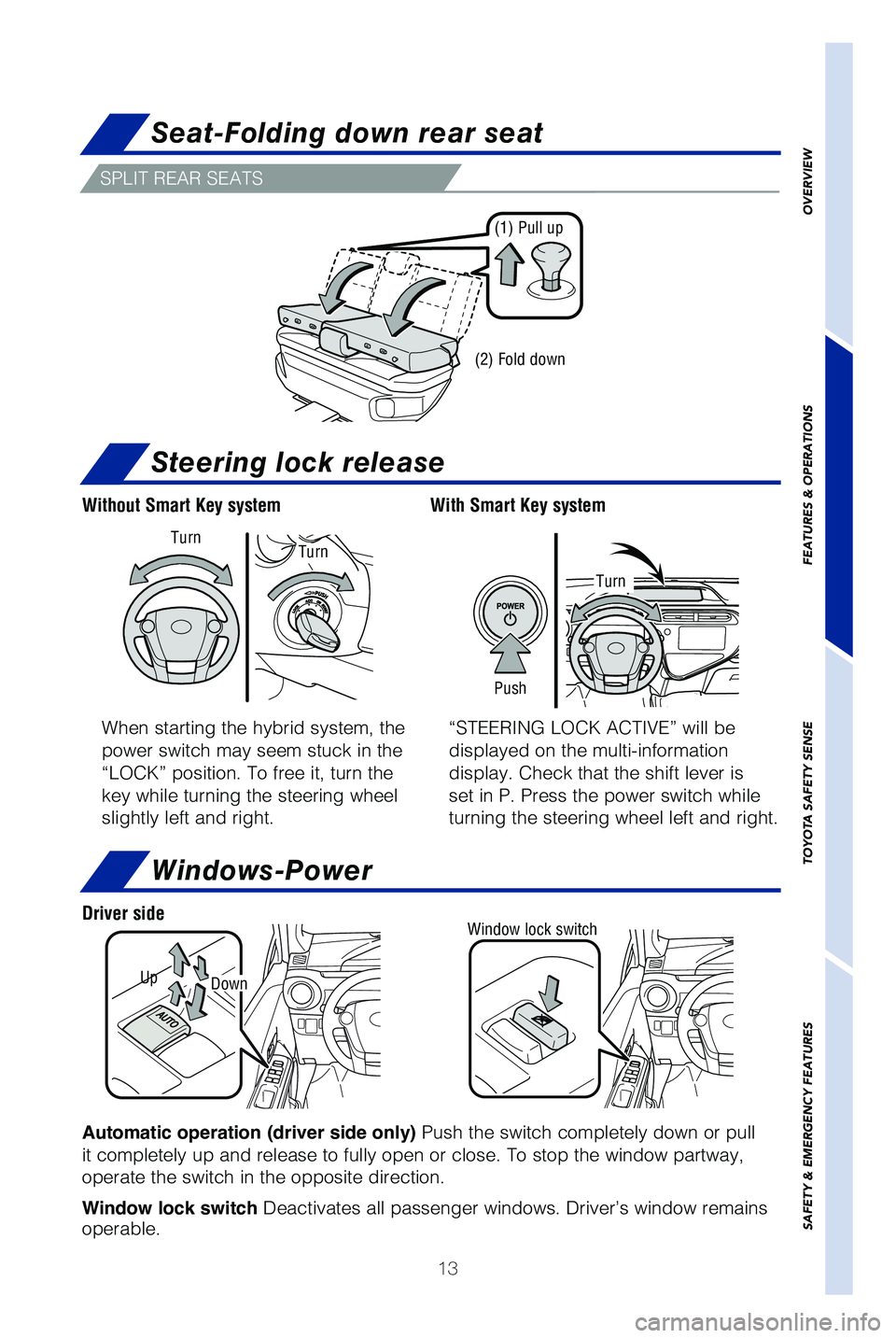 TOYOTA PRIUS C 2019 (in English) User Guide 13
Seat-Folding down rear seat
Windows-Power
(1) Pull up
(2) Fold down
Up
Window lock switch
Automatic operation (driver side only) Push the switch completely down or pull
it completely up and releas TOYOTA PRIUS C 2019 (in English) User Guide 13
Seat-Folding down rear seat
Windows-Power
(1) Pull up
(2) Fold down
Up
Window lock switch
Automatic operation (driver side only) Push the switch completely down or pull
it completely up and releas
