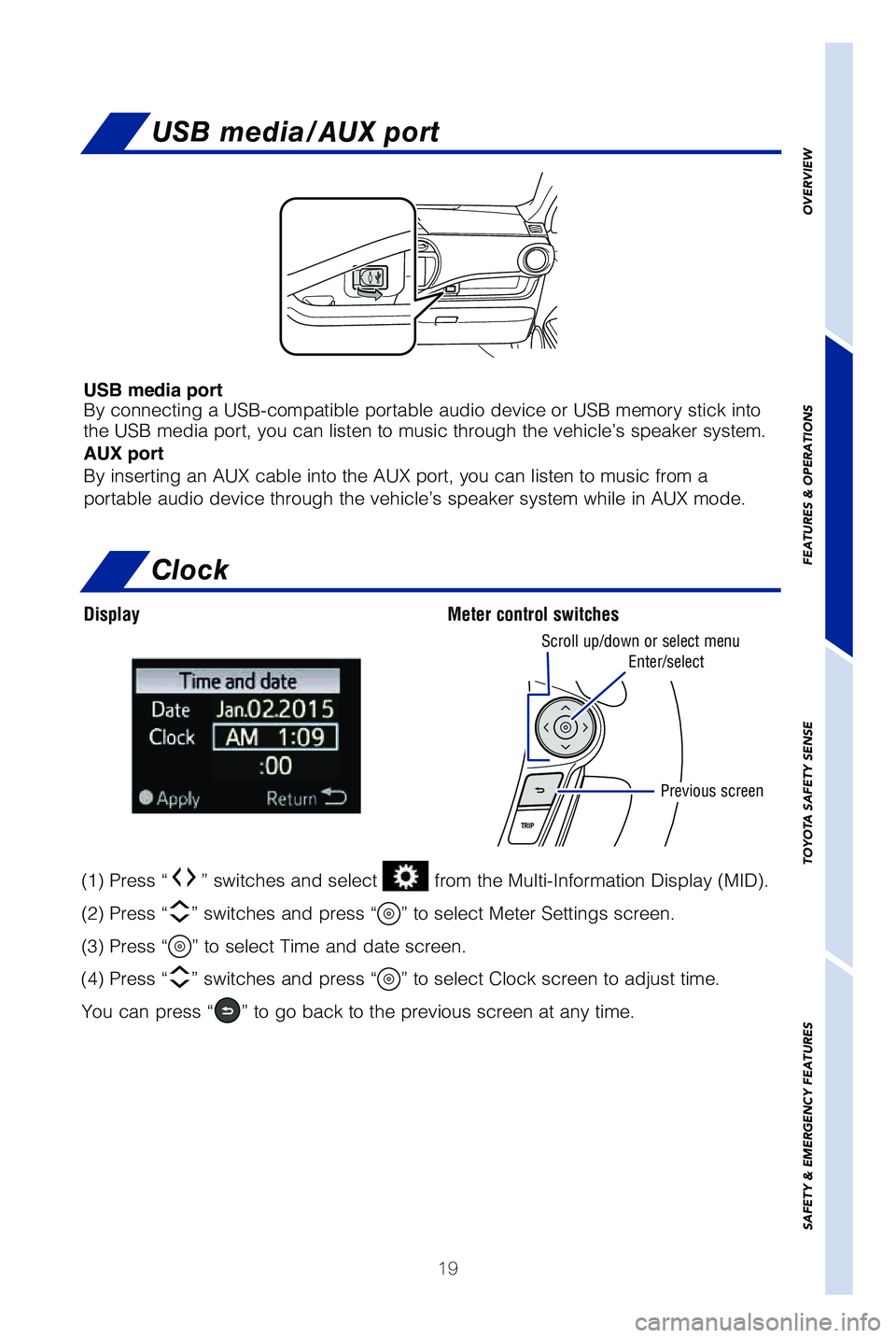 TOYOTA PRIUS C 2019  Owners Manual (in English) 19
USB media/AUX port
USB media port
By connecting a USB-compatible portable audio device or USB memory stick\
 into 
the USB media port, you can listen to music through the vehicle’s spe\
aker syst