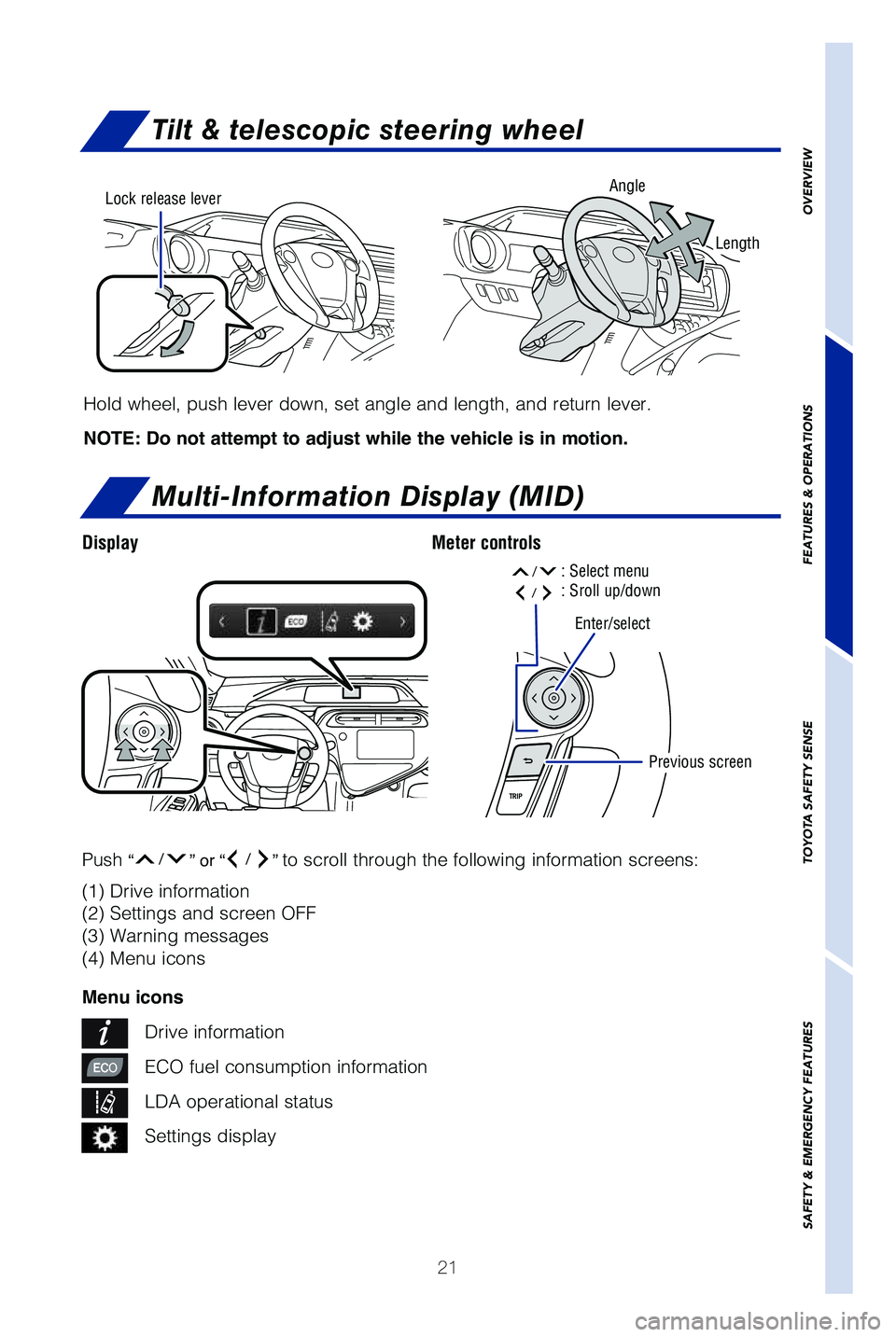 TOYOTA PRIUS C 2019   (in English) Owners Manual 21
Tilt & telescopic steering wheel
Multi-Information Display (MID)
DisplayMeter controls
Hold wheel, push lever down, set angle and length, and return lever.
NOTE: Do not attempt to adjust while the 