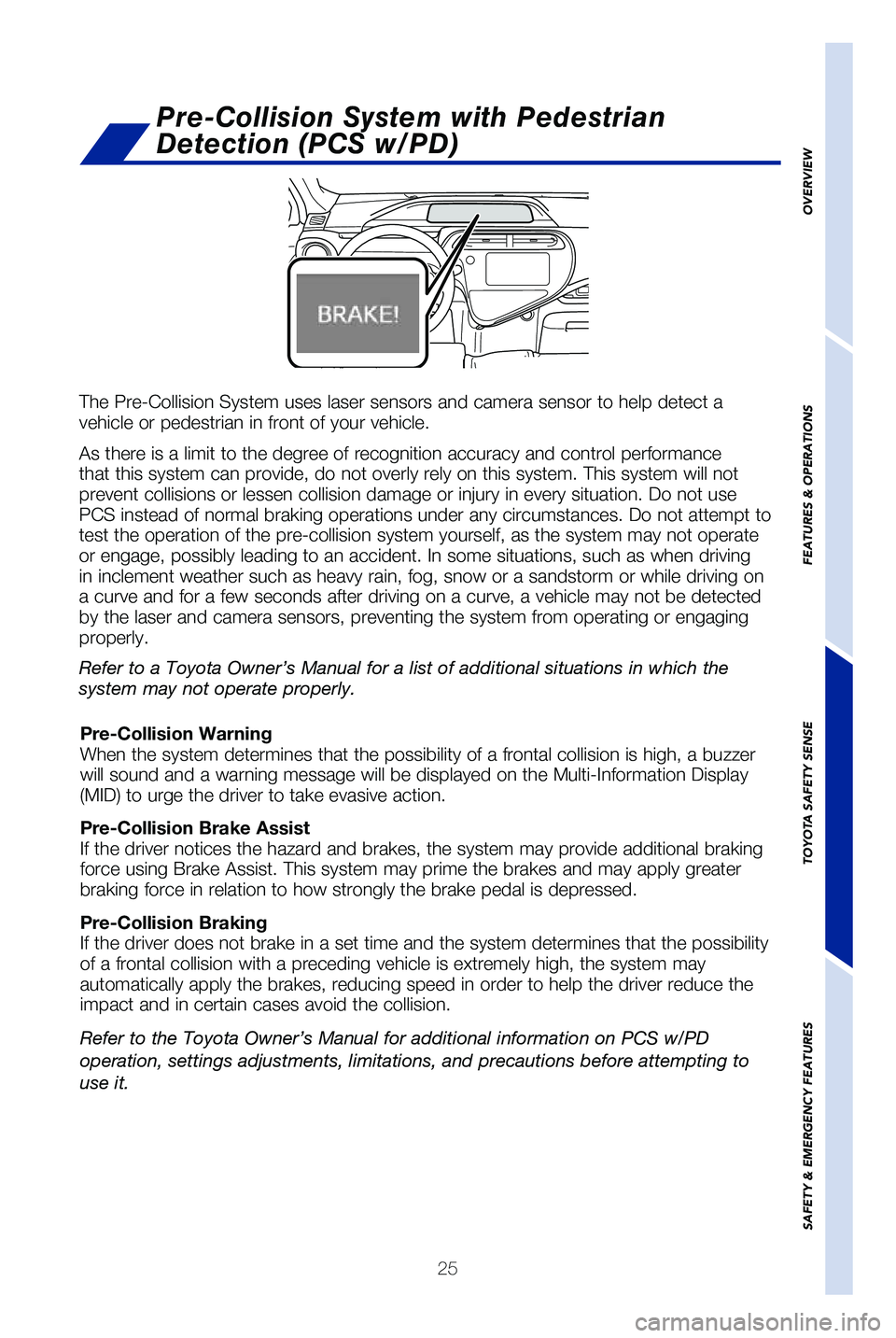 TOYOTA PRIUS C 2019 (in English) Owners Manual 25
The Pre-Collision System uses laser sensors and camera sensor to help de\
tect a
vehicle or pedestrian in front of your vehicle.
As there is a limit to the degree of recognition accuracy and contr TOYOTA PRIUS C 2019 (in English) Owners Manual 25
The Pre-Collision System uses laser sensors and camera sensor to help de\
tect a
vehicle or pedestrian in front of your vehicle.
As there is a limit to the degree of recognition accuracy and contr