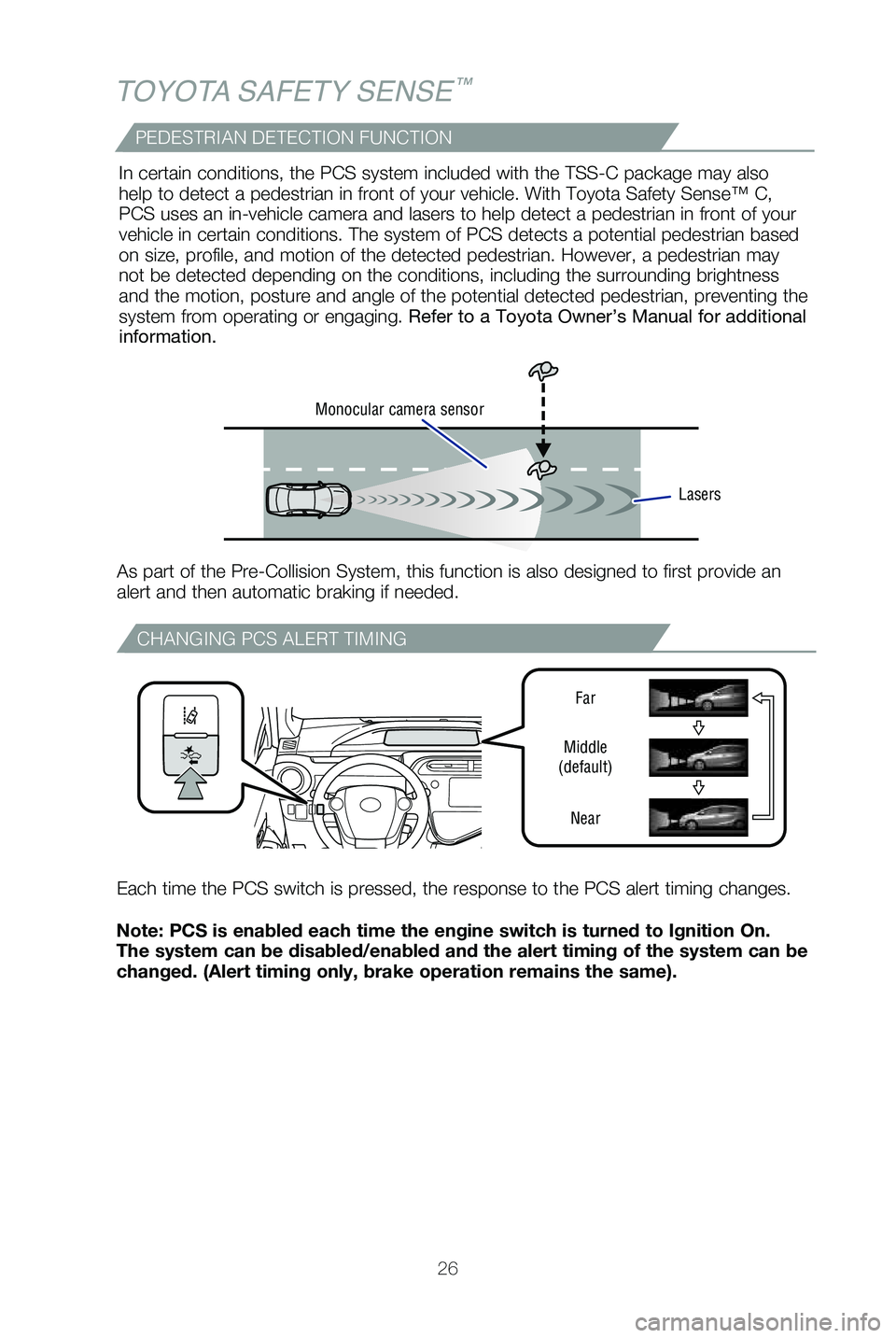 TOYOTA PRIUS C 2019   (in English) Owners Manual 26
TOYOTA SAFETY SENSE™
Note: PCS is enabled each time the engine switch is turned to Ignition O\
n. 
The system can be disabled/enabled and the alert timing of the system ca\
n be 
changed. (Alert 