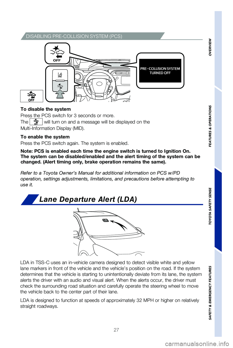 TOYOTA PRIUS C 2019 (in English) Owners Manual 27
OVERVIEW
FEATURES & OPERATIONS
TOYOTA SAFETY SENSE
SAFETY & EMERGENCY FEATURES
DISABLING PRE-COLLISION SYSTEM (PCS)
To disable the system
Press the PCS switch for 3 seconds or more.
The
will turn TOYOTA PRIUS C 2019 (in English) Owners Manual 27
OVERVIEW
FEATURES & OPERATIONS
TOYOTA SAFETY SENSE
SAFETY & EMERGENCY FEATURES
DISABLING PRE-COLLISION SYSTEM (PCS)
To disable the system
Press the PCS switch for 3 seconds or more.
The
will turn