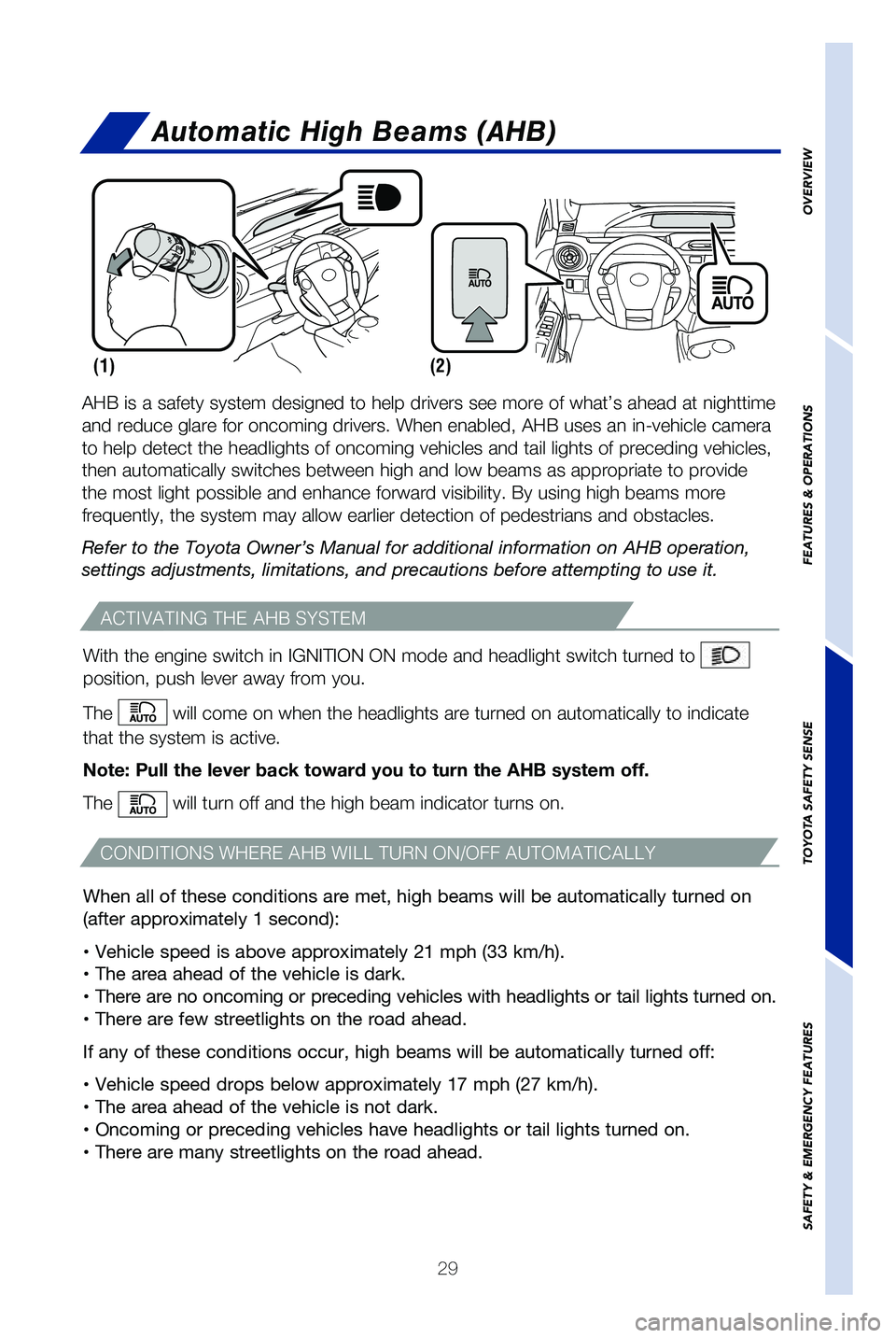 TOYOTA PRIUS C 2019 (in English) Owners Guide 29
Automatic High Beams (AHB)
ACTIVATING THE AHB SYSTEM
CONDITIONS WHERE AHB WILL TURN ON/OFF AUTOMATICALLY
With the engine switch in IGNITION ON mode and headlight switch turned t\
o
position, push TOYOTA PRIUS C 2019 (in English) Owners Guide 29
Automatic High Beams (AHB)
ACTIVATING THE AHB SYSTEM
CONDITIONS WHERE AHB WILL TURN ON/OFF AUTOMATICALLY
With the engine switch in IGNITION ON mode and headlight switch turned t\
o
position, push
