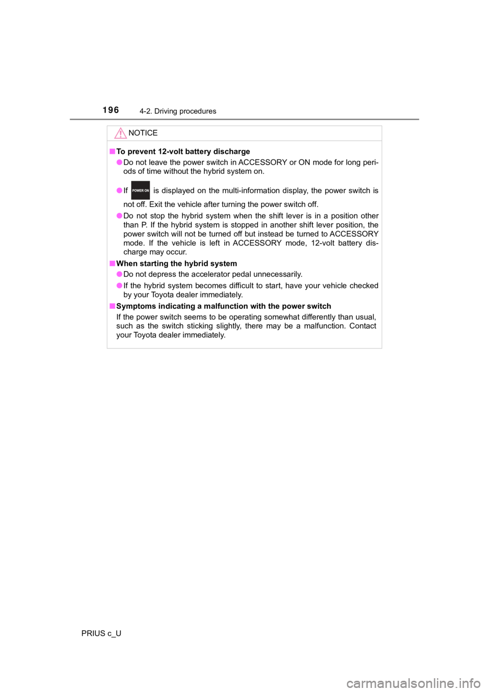 TOYOTA PRIUS C 2019   (in English) Owners Manual 1964-2. Driving procedures
PRIUS c_U
NOTICE
■To prevent 12-volt b attery discharge
● Do not leave the power switch in ACCESSORY or ON mode for long  peri-
ods of time without the hybrid system on.
