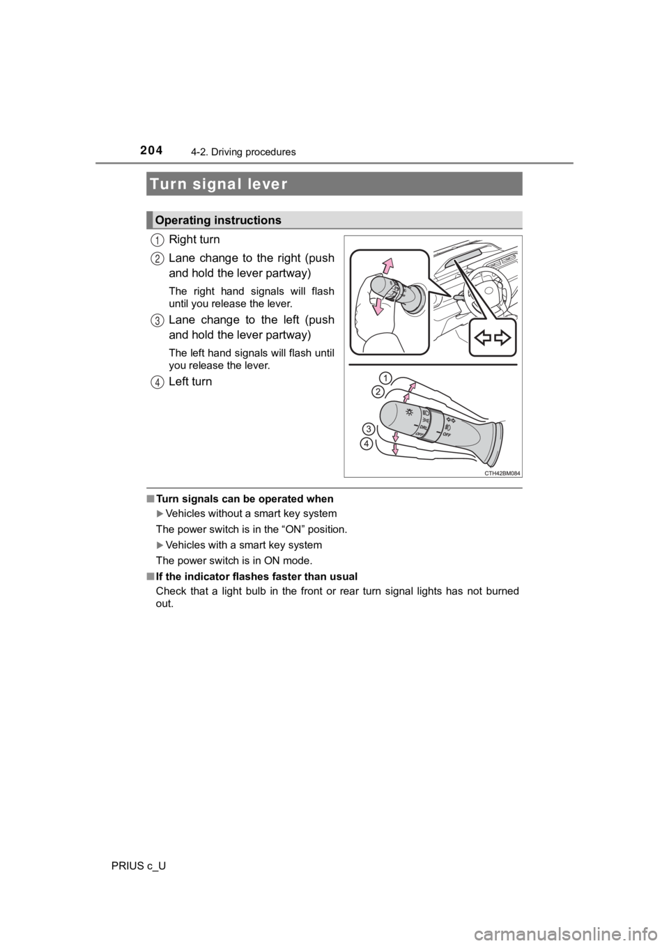 TOYOTA PRIUS C 2019  Owners Manual (in English) 2044-2. Driving procedures
PRIUS c_U
Right turn
Lane  change  to  the  right  (push
and hold the lever partway)
The  right  hand  signals  will  flash
until you release the lever.
Lane  change  to  th