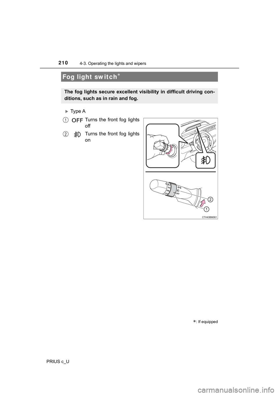 TOYOTA PRIUS C 2019 Owners Manual (in English) 2104-3. Operating the lights and wipers
PRIUS c_U
Ty p e ATurns the front fog lights
off
Turns the front fog lights
on
Fog light switch
: If equipped
The fog lights secure excell TOYOTA PRIUS C 2019 Owners Manual (in English) 2104-3. Operating the lights and wipers
PRIUS c_U
Ty p e ATurns the front fog lights
off
Turns the front fog lights
on
Fog light switch
: If equipped
The fog lights secure excell