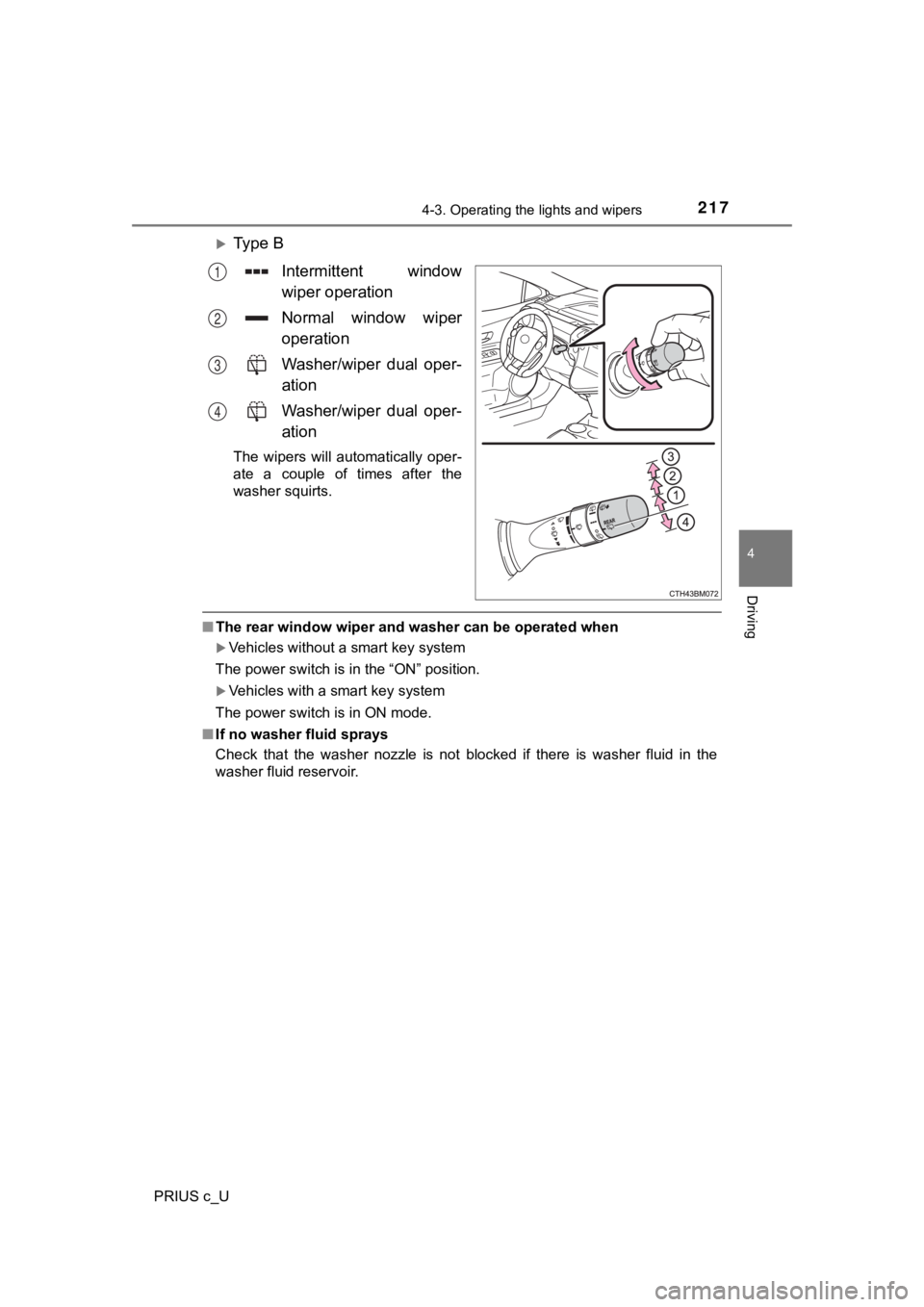 TOYOTA PRIUS C 2019  Owners Manual (in English) 2174-3. Operating the lights and wipers
4
Driving
PRIUS c_U
Ty p e   B
Intermittent  window
wiper operation
Normal  window  wiper
operation
Washer/wiper  dual  oper-
ation
Washer/wiper  dual  oper-