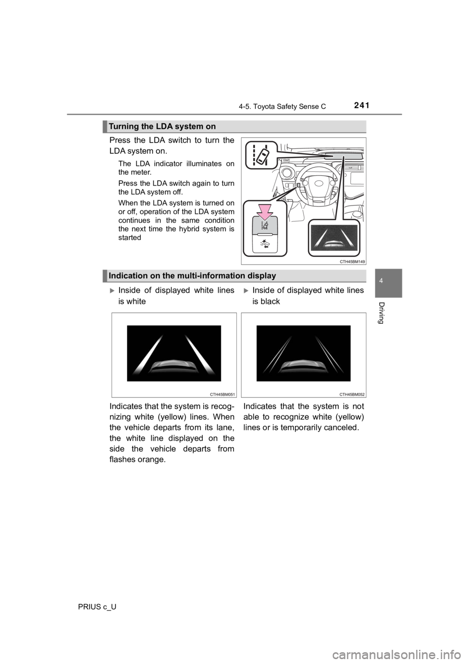 TOYOTA PRIUS C 2019  Owners Manual (in English) 2414-5. Toyota Safety Sense C
4
Driving
PRIUS c_U
Press  the  LDA  switch  to  turn  the
LDA system on.
The  LDA  indicator  illuminates  on
the meter.
Press the LDA switch again to turn
the LDA syste