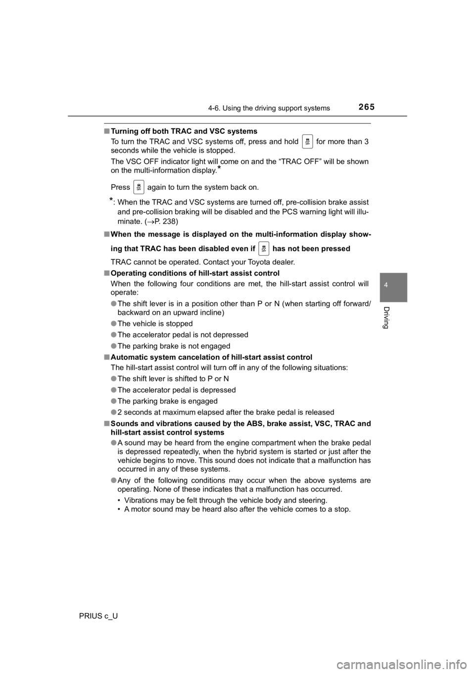 TOYOTA PRIUS C 2019   (in English) Owners Manual 2654-6. Using the driving support systems
4
Driving
PRIUS c_U
■Turning off both TRAC and VSC systems
To turn the TRAC and VSC systems off, press and hold   for more  than 3
seconds while the vehicle