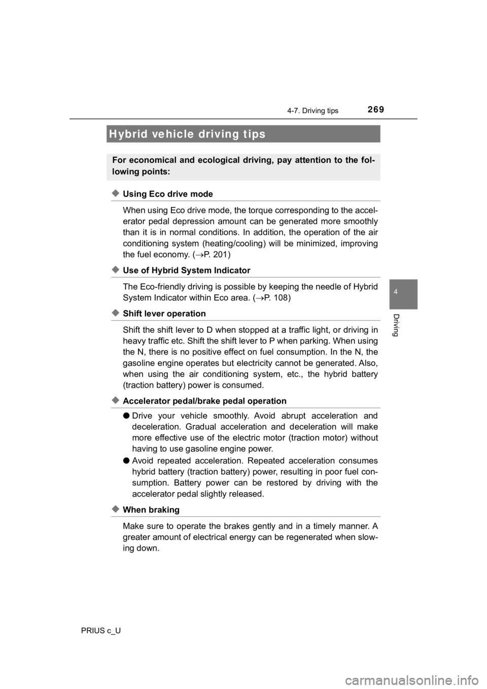 TOYOTA PRIUS C 2019  Owners Manual (in English) 269
4
Driving
PRIUS c_U
4-7. Driving tips
◆Using Eco drive mode
When using Eco drive mode, the torque corresponding to the accel-
erator  pedal  depression  amount   can  be  generated  more  smooth