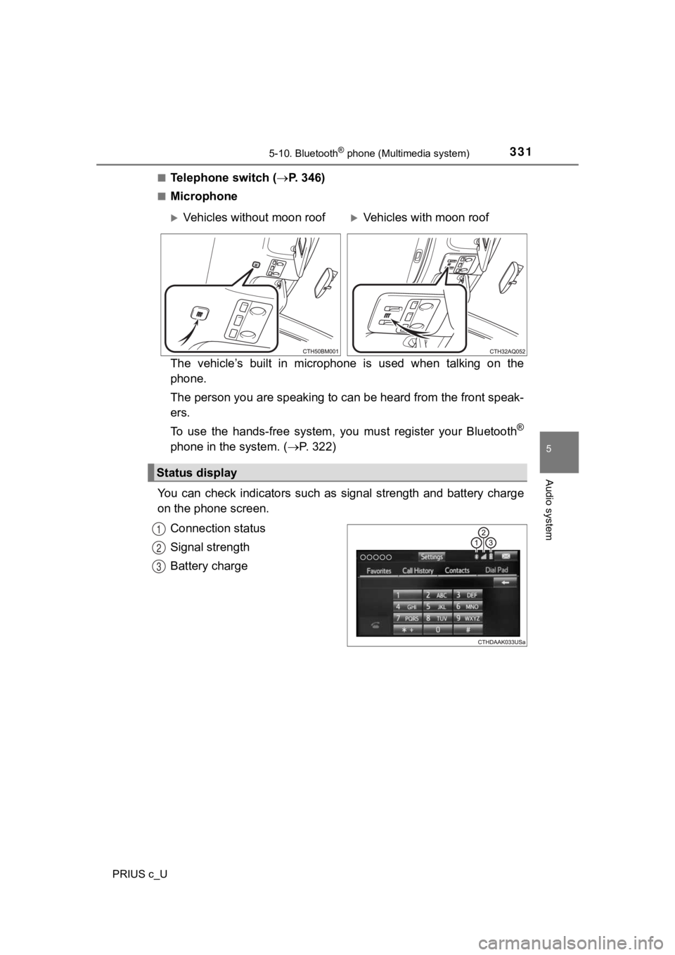 TOYOTA PRIUS C 2019 Owners Manual (in English) 3315-10. Bluetooth® phone (Multimedia system)
5
Audio system
PRIUS c_U■
Telephone switch (
P. 346)
■Microphone
The vehicle’s built in microphone is used when talking on the
phone.
TOYOTA PRIUS C 2019 Owners Manual (in English) 3315-10. Bluetooth® phone (Multimedia system)
5
Audio system
PRIUS c_U■
Telephone switch (
P. 346)
■Microphone
The vehicle’s built in microphone is used when talking on the
phone.