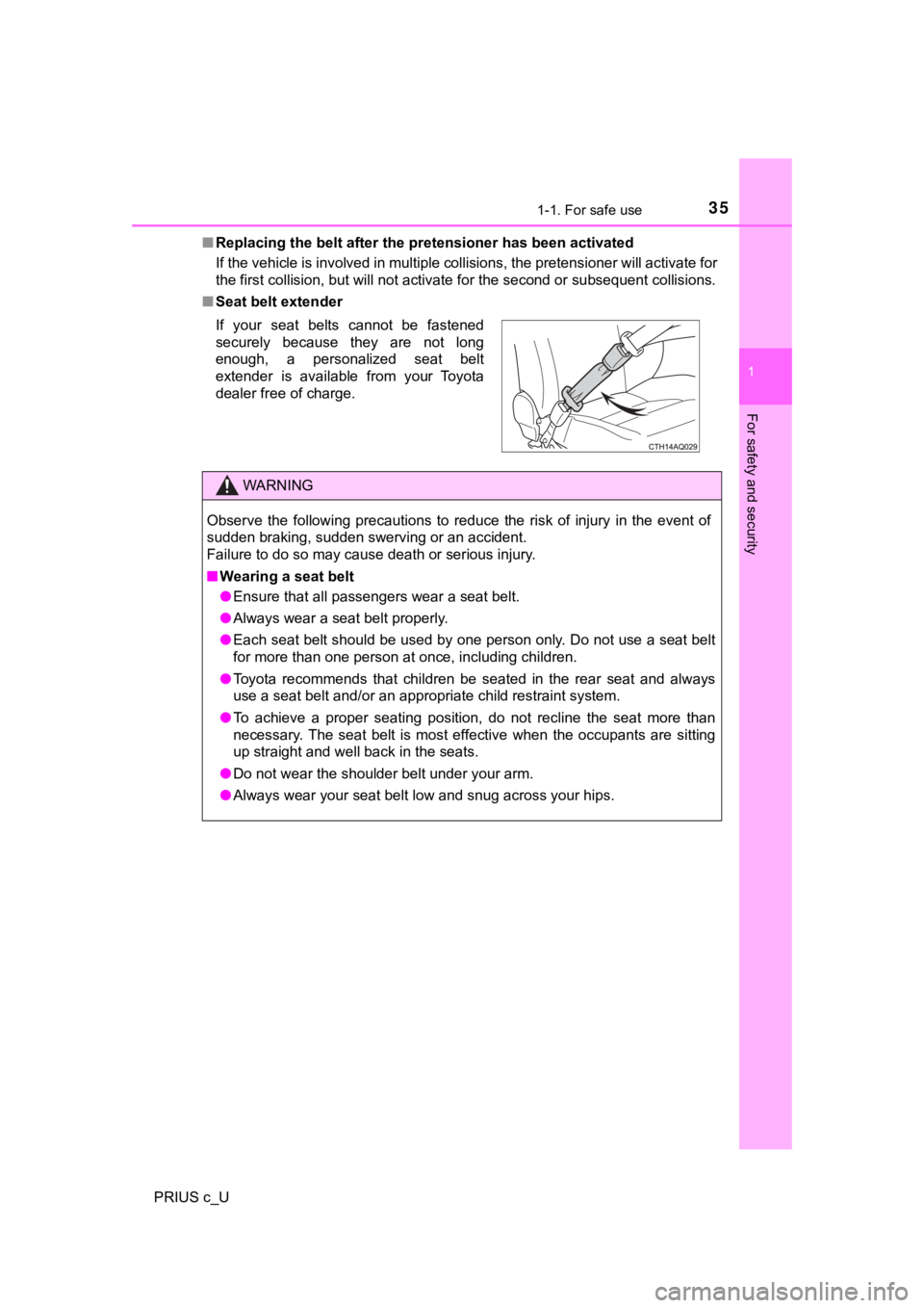 TOYOTA PRIUS C 2019   (in English) Owners Guide 351-1. For safe use
1
For safety and security
PRIUS c_U■
Replacing the belt after the pr etensioner has been activated
If the vehicle is involved in multiple collisions, the pretensi oner will activ