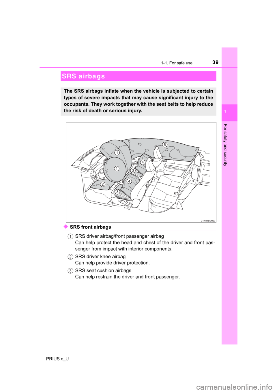 TOYOTA PRIUS C 2019 (in English) Owners Guide 391-1. For safe use
1
For safety and security
PRIUS c_U
◆SRS front airbagsSRS driver airbag/front passenger airbag
Can help protect the head and c hest of the driver and front pas-
senger from impa TOYOTA PRIUS C 2019 (in English) Owners Guide 391-1. For safe use
1
For safety and security
PRIUS c_U
◆SRS front airbagsSRS driver airbag/front passenger airbag
Can help protect the head and c hest of the driver and front pas-
senger from impa