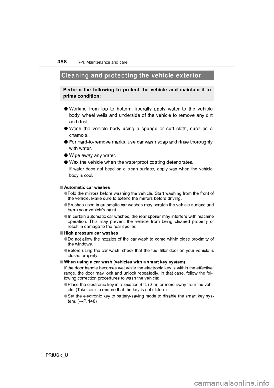 TOYOTA PRIUS C 2019   (in English) Service Manual 398
PRIUS c_U
7-1. Maintenance and care
●Working  from  top  to  bottom,  liberally  apply  water  to  the  vehicl e
body,  wheel  wells  and  underside  of  the  vehicle  to  remove  any  di rt
and