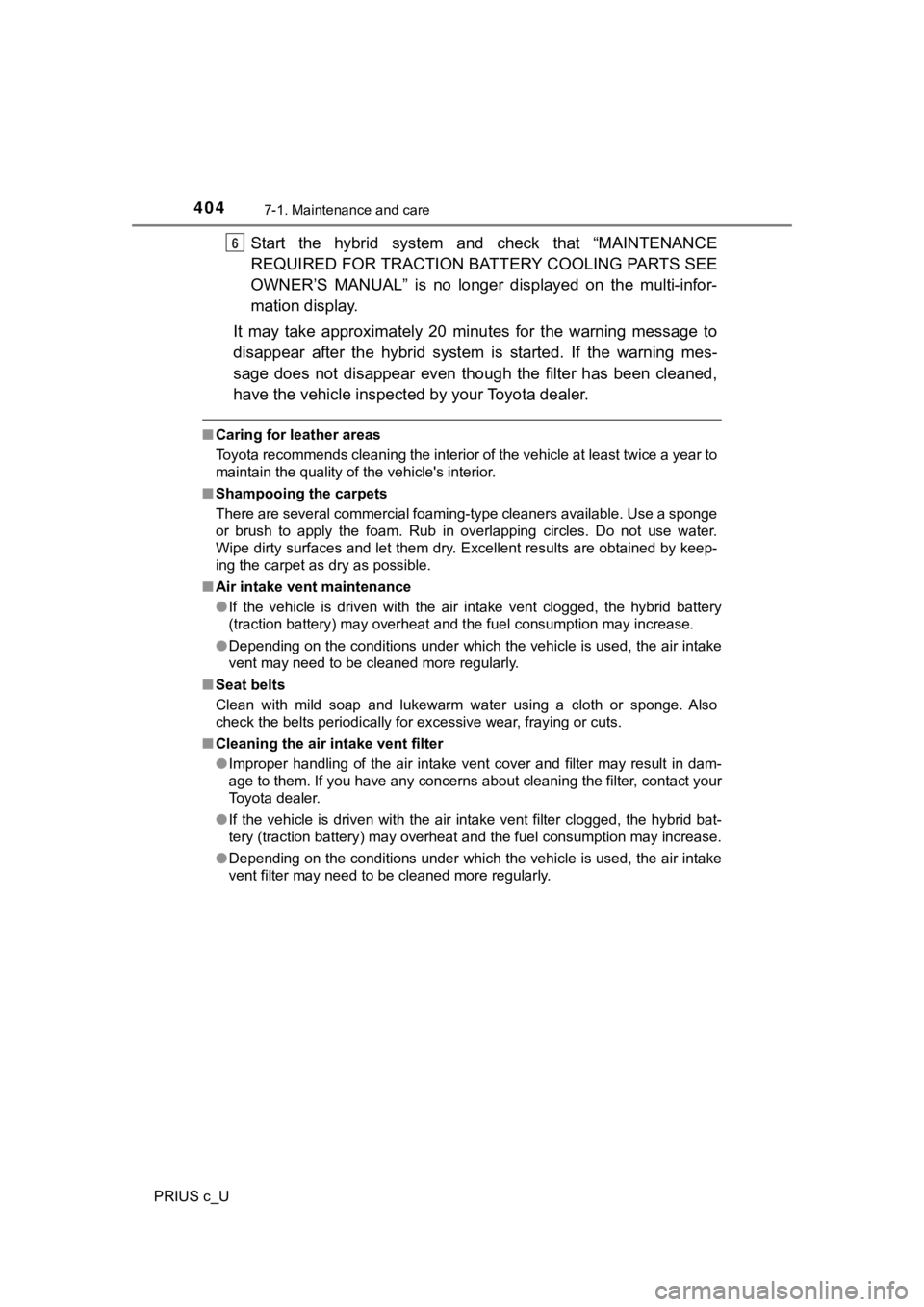 TOYOTA PRIUS C 2019  Owners Manual (in English) 4047-1. Maintenance and care
PRIUS c_U
Start  the  hybrid  system  and  check  that  “MAINTENANCE
REQUIRED FOR TRACTION BATTERY COOLING PARTS SEE
OWNER’S  MANUAL”  is  no  longer  displayed  on 