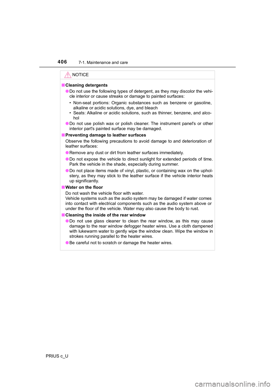 TOYOTA PRIUS C 2019   (in English) Service Manual 4067-1. Maintenance and care
PRIUS c_U
NOTICE
■Cleaning detergents
● Do not use the following types of detergent, as they may discol or the vehi-
cle interior or cause streaks or damage to painted