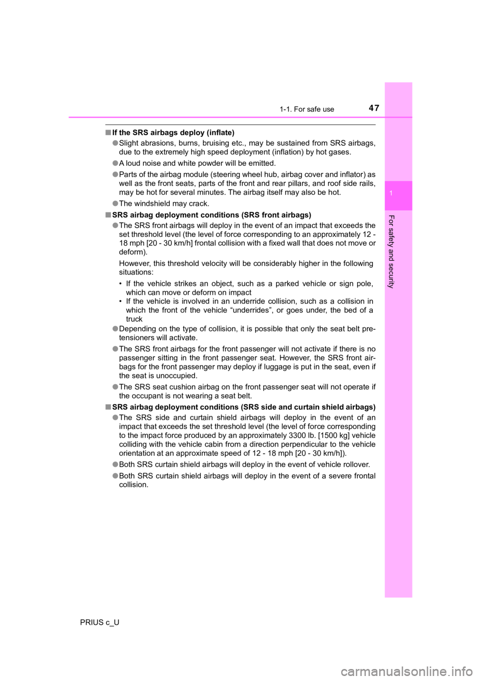 TOYOTA PRIUS C 2019   (in English) Service Manual 471-1. For safe use
1
For safety and security
PRIUS c_U
■If the SRS airbags deploy (inflate)
●Slight abrasions,  burns,  bruising  etc.,  may  be  sustained  from  S RS  airbags,
due to the extrem