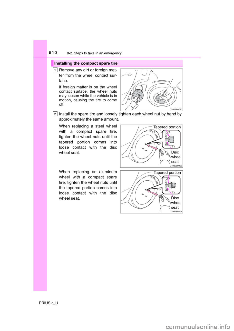 TOYOTA PRIUS C 2019  Owners Manual (in English) 5108-2. Steps to take in an emergency
PRIUS c_U
Remove any dirt or foreign mat-
ter  from  the  wheel  contact  sur-
face.
If  foreign  matter  is  on  the  wheel
contact  surface,  the  wheel  nuts
m