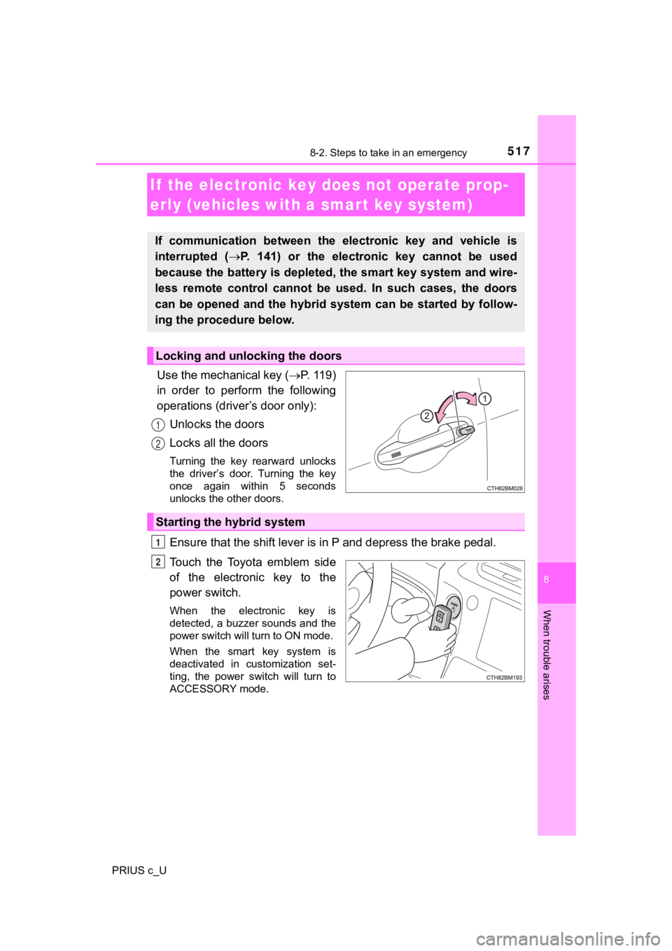 TOYOTA PRIUS C 2019 Owners Manual (in English) 5178-2. Steps to take in an emergency
8
When trouble arises
PRIUS c_U
Use the mechanical key (P. 1 1 9 )
in order to perform the following
operations (driver’s door only):
Unlocks the door TOYOTA PRIUS C 2019 Owners Manual (in English) 5178-2. Steps to take in an emergency
8
When trouble arises
PRIUS c_U
Use the mechanical key (P. 1 1 9 )
in order to perform the following
operations (driver’s door only):
Unlocks the door