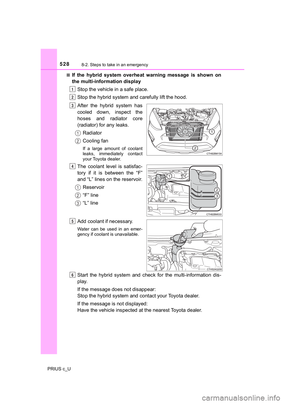 TOYOTA PRIUS C 2019  Owners Manual (in English) 5288-2. Steps to take in an emergency
PRIUS c_U■
If  the  hybrid  system  overheat  warning  message  is  shown  on
the multi-information display
Stop the vehicle  in a safe place.
Stop the hybrid s