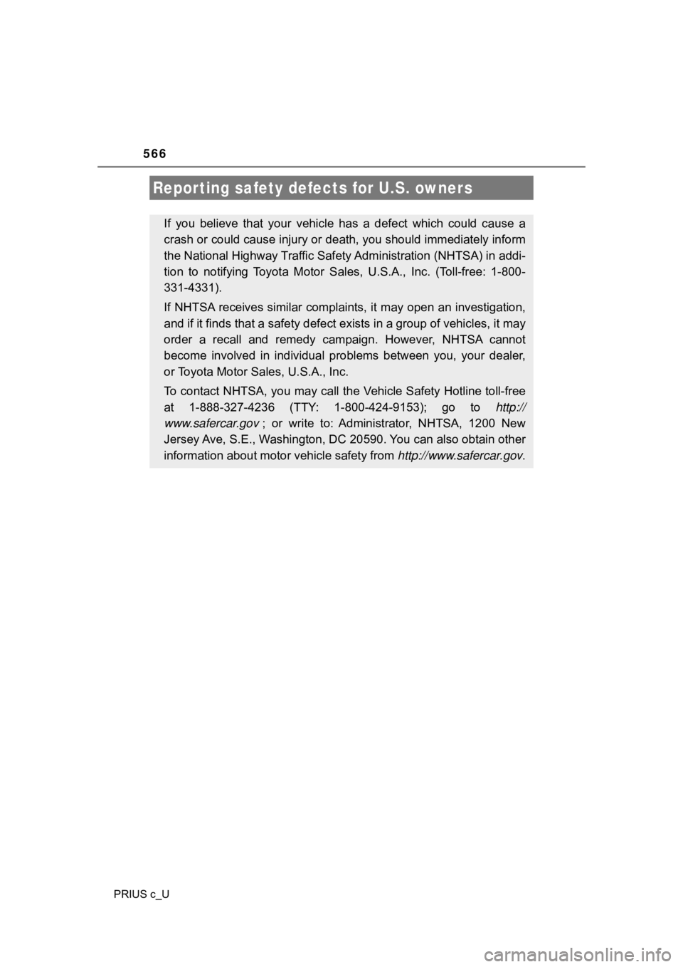 TOYOTA PRIUS C 2019  Owners Manual (in English) 566
PRIUS c_U
Reporting safety defects for U.S. owners
If you believe that your vehicle  has  a  defect  which  could  cause  a
crash or could cause injury or  death, you should immediately in form
th
