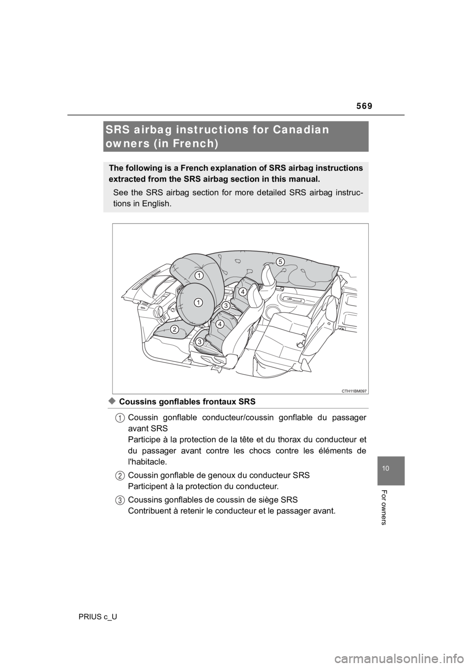 TOYOTA PRIUS C 2019  Owners Manual (in English) 569
10
For owners
PRIUS c_U
◆Coussins gonflables frontaux SRSCoussin  gonflable  conducteur/c oussin  gonflable  du  passager
avant SRS
Participe à la protection de la tête et du thorax du conduct