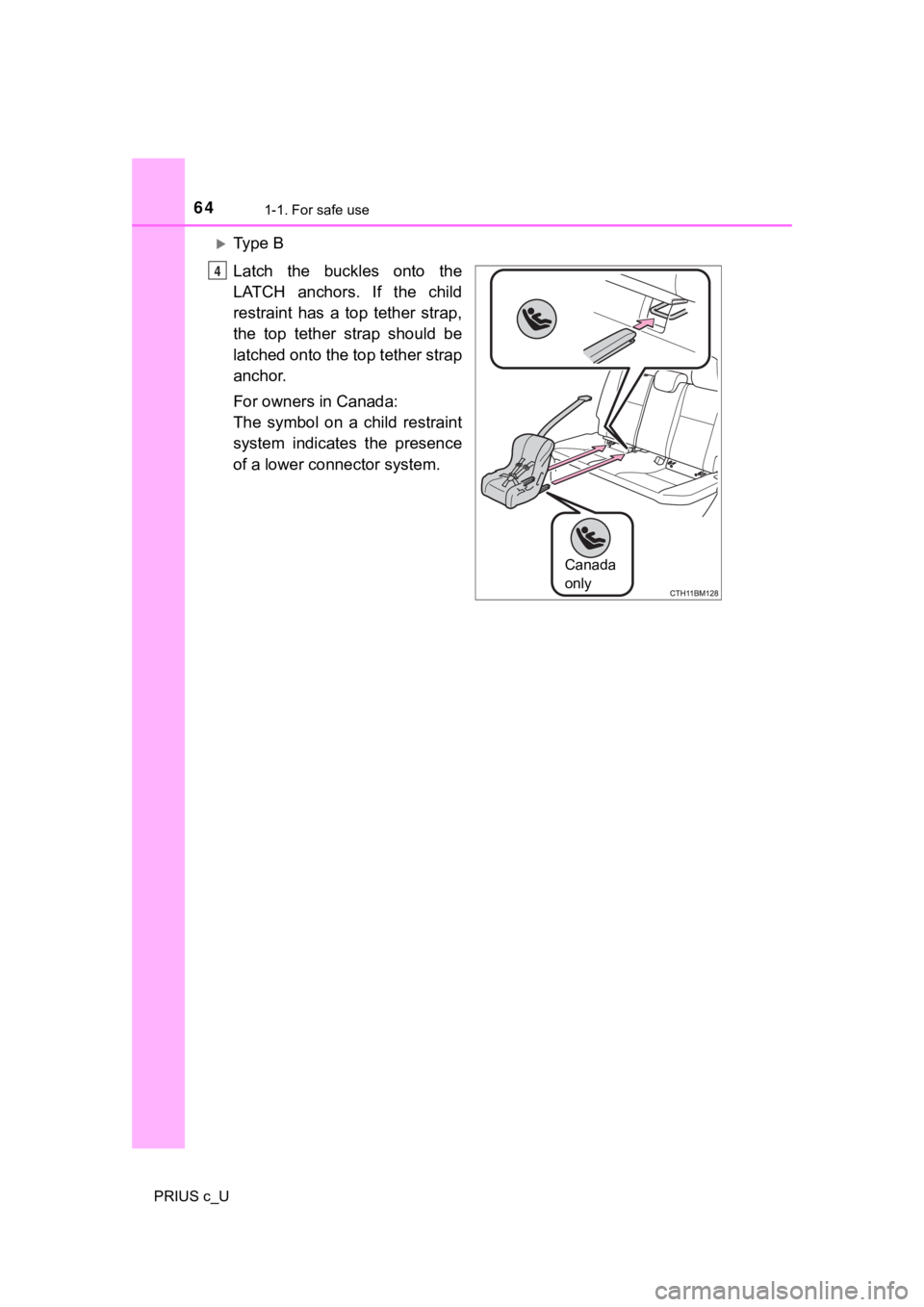 TOYOTA PRIUS C 2019   (in English) Repair Manual 641-1. For safe use
PRIUS c_U
Ty p e   B
Latch  the  buckles  onto  the
LATCH  anchors.  If  the  child
restraint  has  a  top  tether  strap,
the  top  tether  strap  should  be
latched onto the t