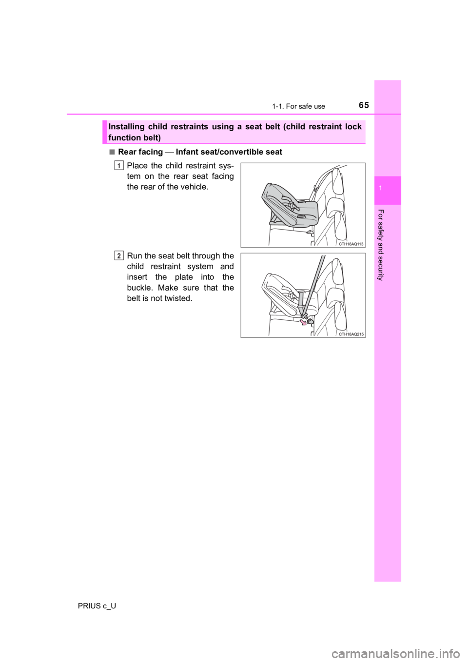 TOYOTA PRIUS C 2019   (in English) Repair Manual 651-1. For safe use
1
For safety and security
PRIUS c_U■
Rear facing 
 Infant seat/convertible seat
Place  the  child  restraint  sys-
tem  on  the  rear  seat  facing
the rear of the vehicle.
Ru