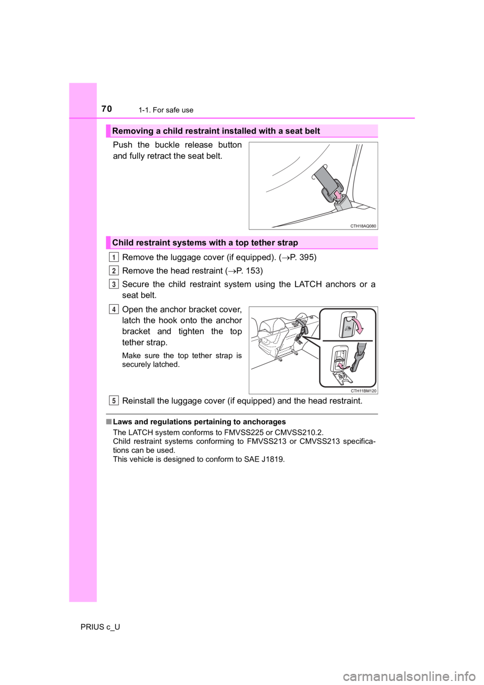 TOYOTA PRIUS C 2019   (in English) Repair Manual 701-1. For safe use
PRIUS c_U
Push  the  buckle  release  button
and fully retract the seat belt.Remove the luggage cover (if equipped). ( P.   3 9 5 )
Remove the head restraint ( P.   1 5 3 )
S